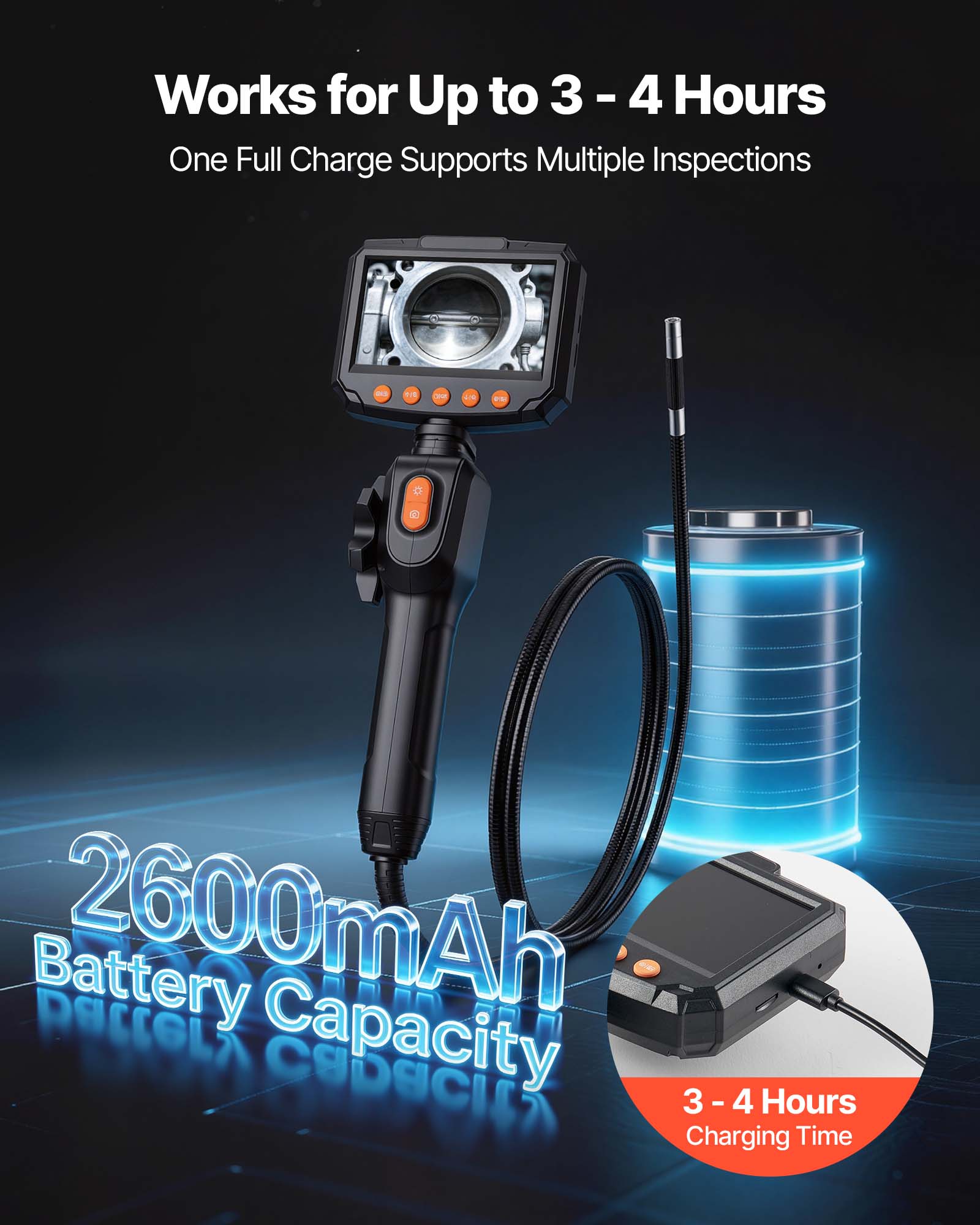 Works for Up to 3 - 4 Hours  
One Full Charge Supports Multiple Inspections  

2600mAh Battery Capacity  

3 - 4 Hours Charging Time