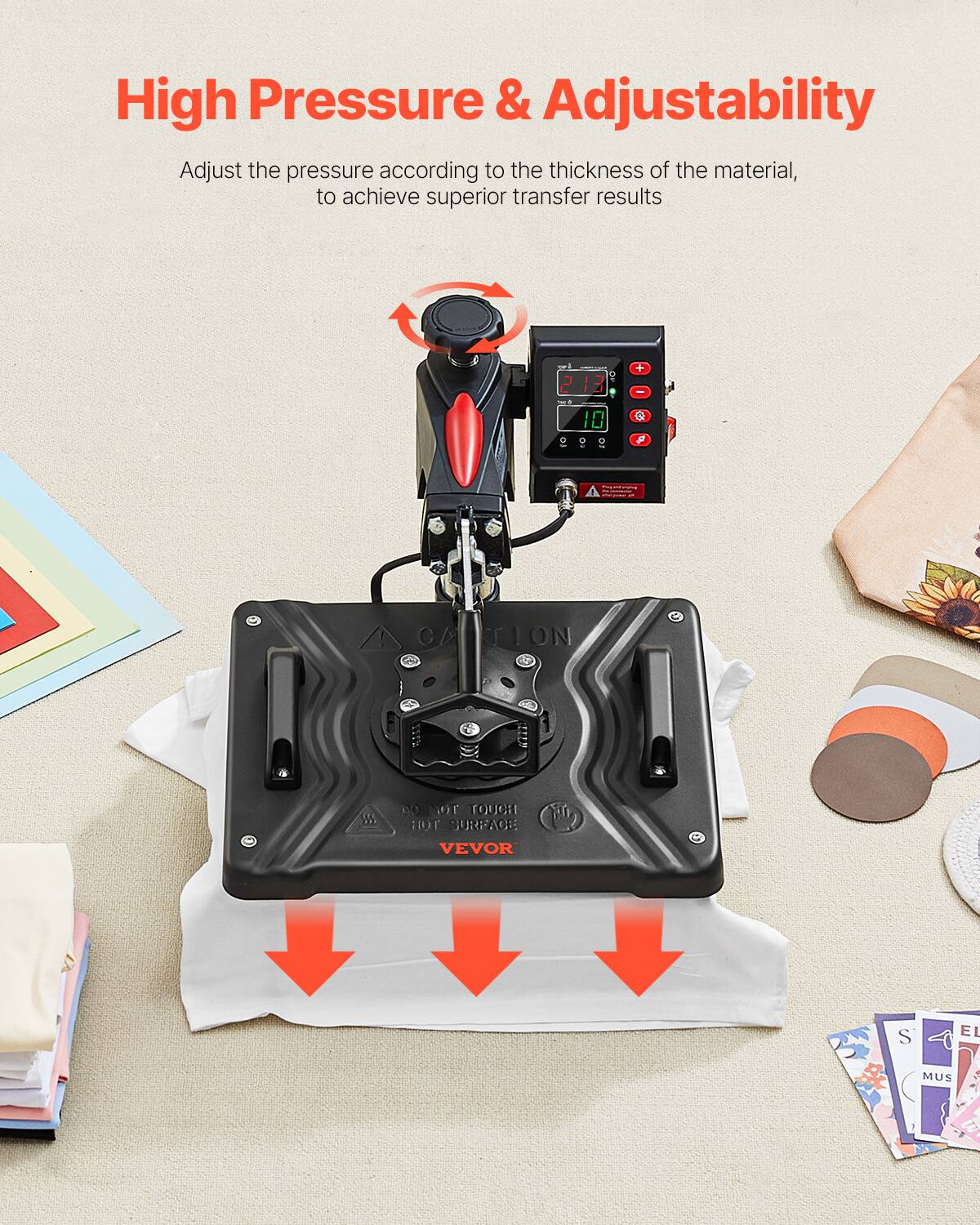 High Pressure & Adjustability  
Adjust the pressure according to the thickness of the material, to achieve superior transfer results  

213 10  
+ - P  
M CA TION  
W  
DO NOT TOUCH HOT SURFACE: VEVOR  
S  
EL  
MUS
