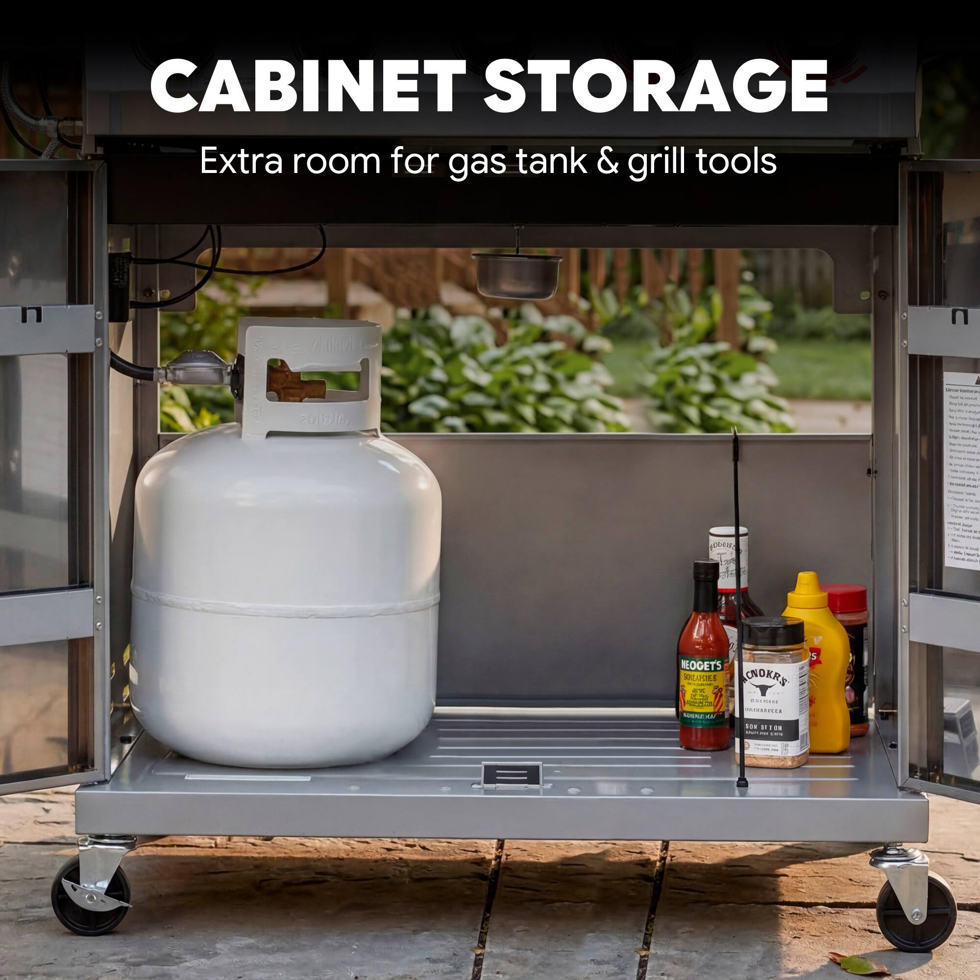 CABINET STORAGE  
Extra room for gas tank & grill tools
