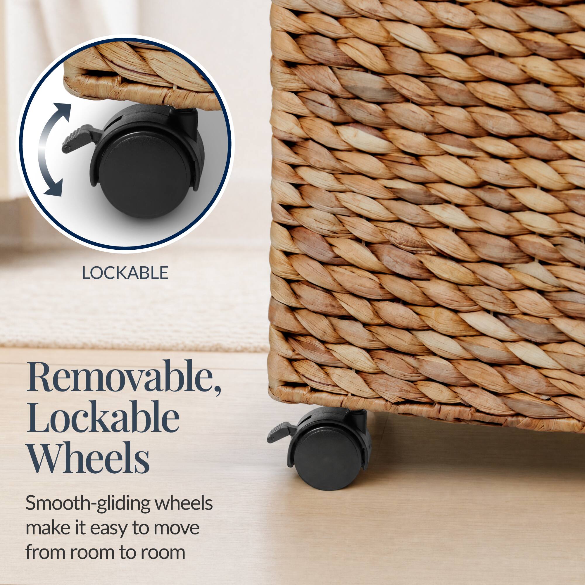 Removable, Lockable Wheels  
Smooth-gliding wheels make it easy to move from room to room