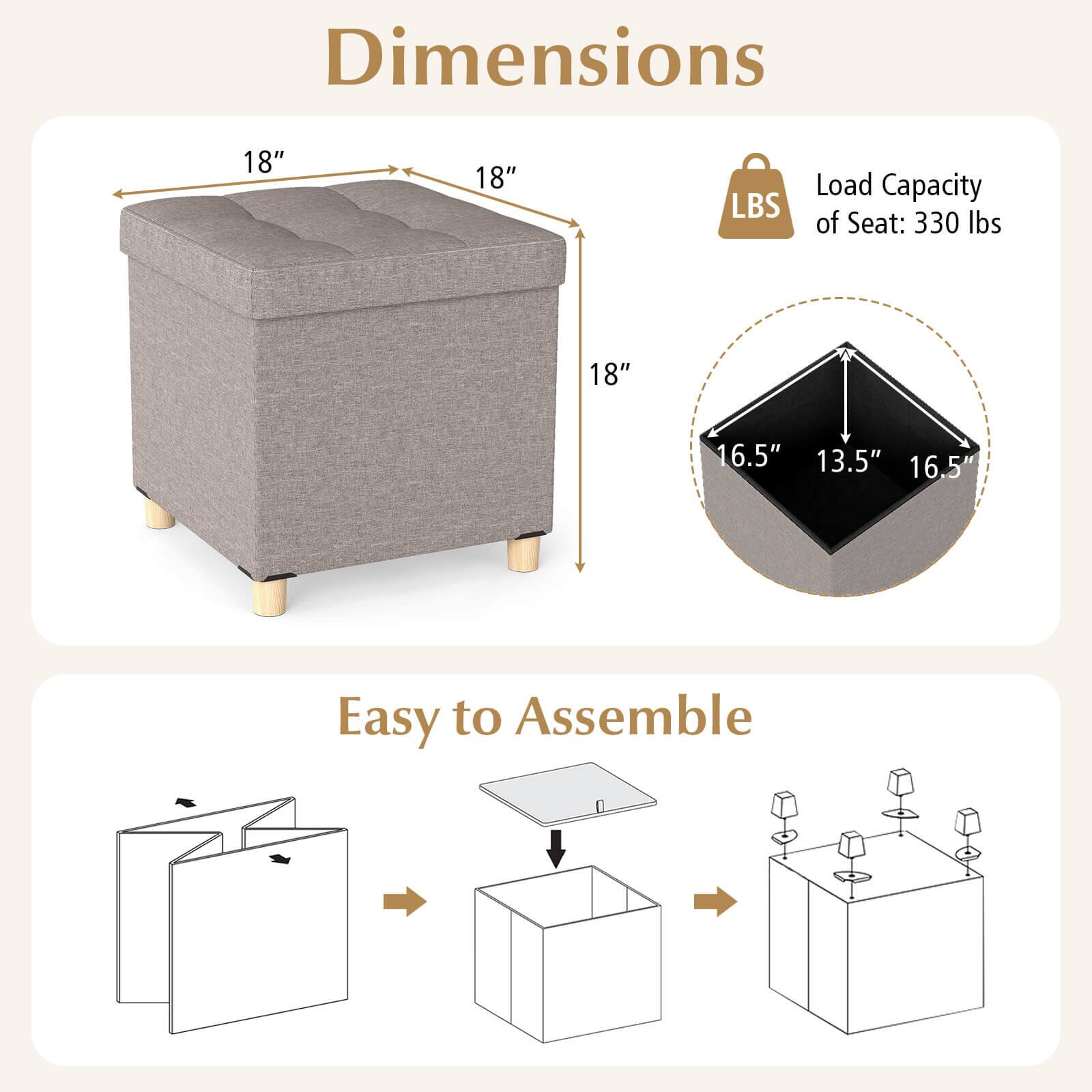 Dimensions:  
- 18" x 18" x 18"  
- Load Capacity of Seat: 330 lbs  
- 16.5" x 13.5" x 16.5"  

Easy to Assemble