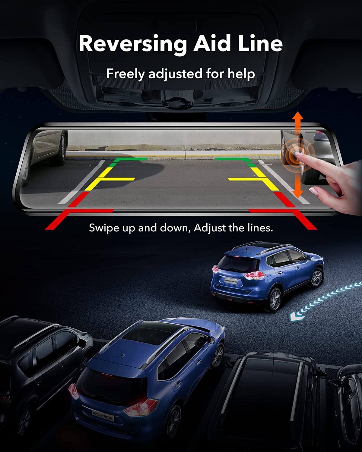 Reversing Aid Line  
Freely adjusted for help  
Swipe up and down, Adjust the lines.  
WOLFBOK