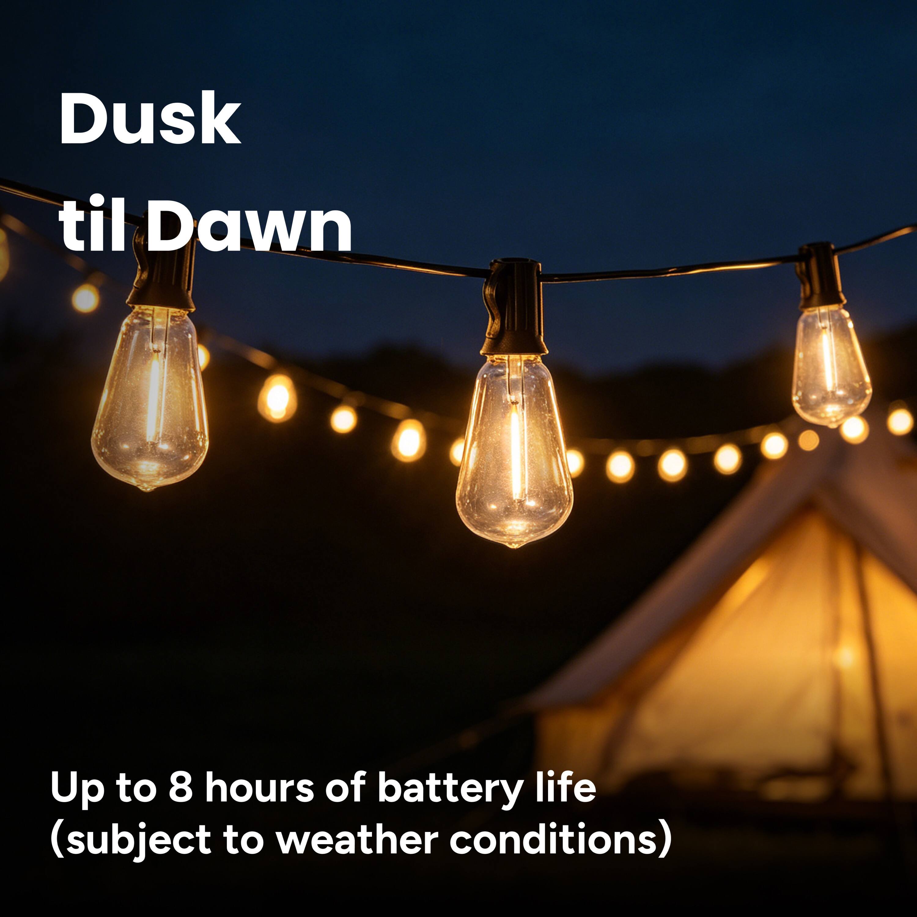 Dusk til Dawn

Up to 8 hours of battery life (subject to weather conditions)