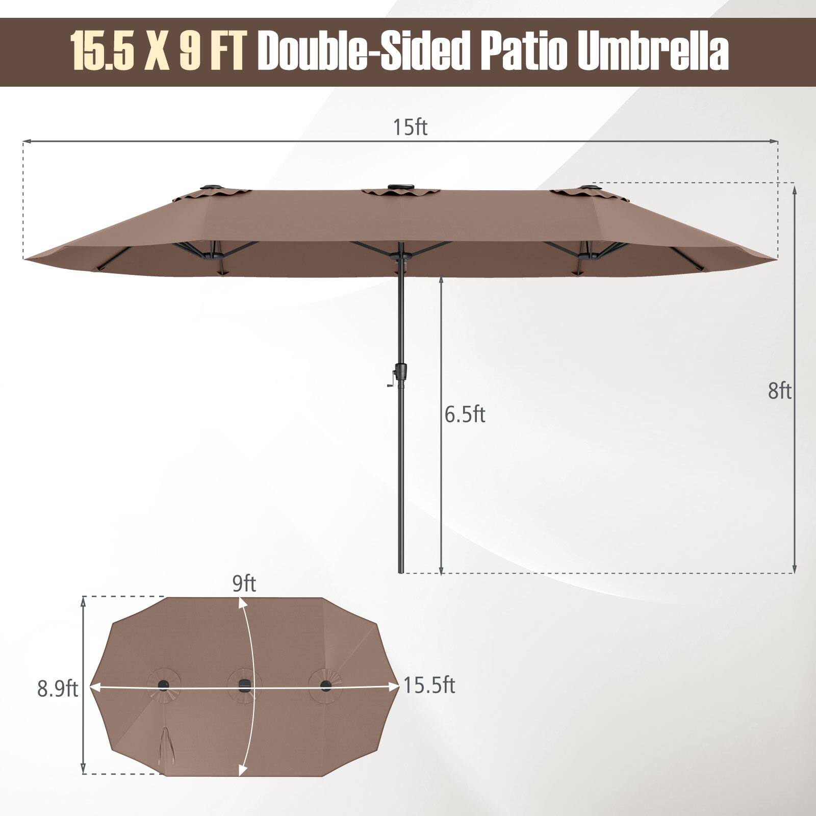 15.5 X 9 FT Double-Sided Patio Umbrella
15ft
6.5ft
8ft
9ft
8.9ft
15.5ft