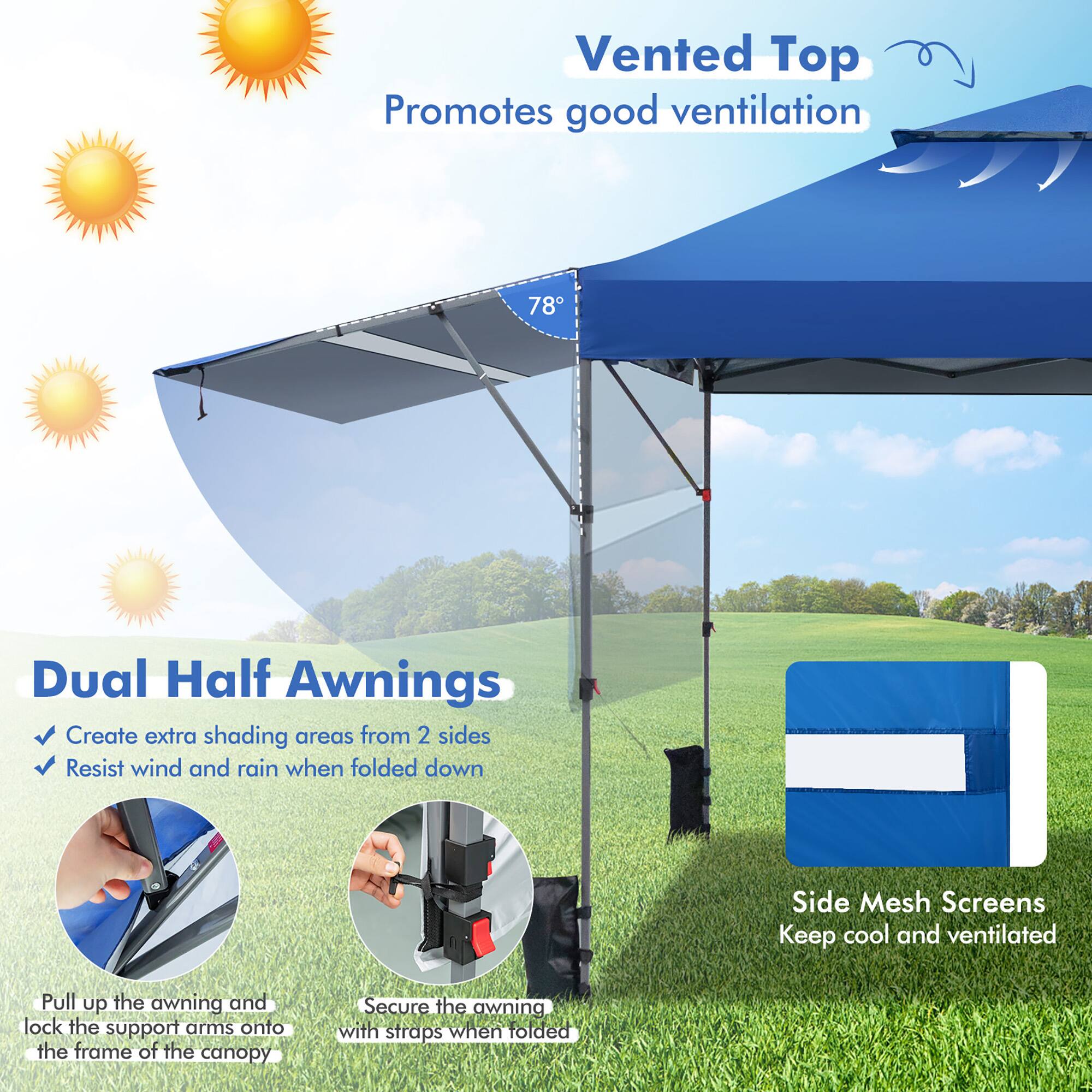 Vented Top  
Promotes good ventilation  

Dual Half Awnings  
- Create extra shading areas from 2 sides  
- Resist wind and rain when folded down  

Side Mesh Screens  
Keep cool and ventilated  

Pull up the awning and lock the support arms onto the frame of the canopy  

Secure the awning with straps when folded
