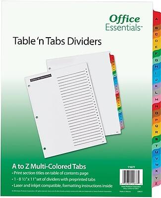Office Essentials  
Table 'n Tabs Dividers  

A to Z Multi-Colored Tabs  
- Print section titles on table of contents page  
- 1-8 8 1/2" x 11" set of dividers with preprinted tabs  
- Laser and inkjet compatible, formatting instructions inside  

11677