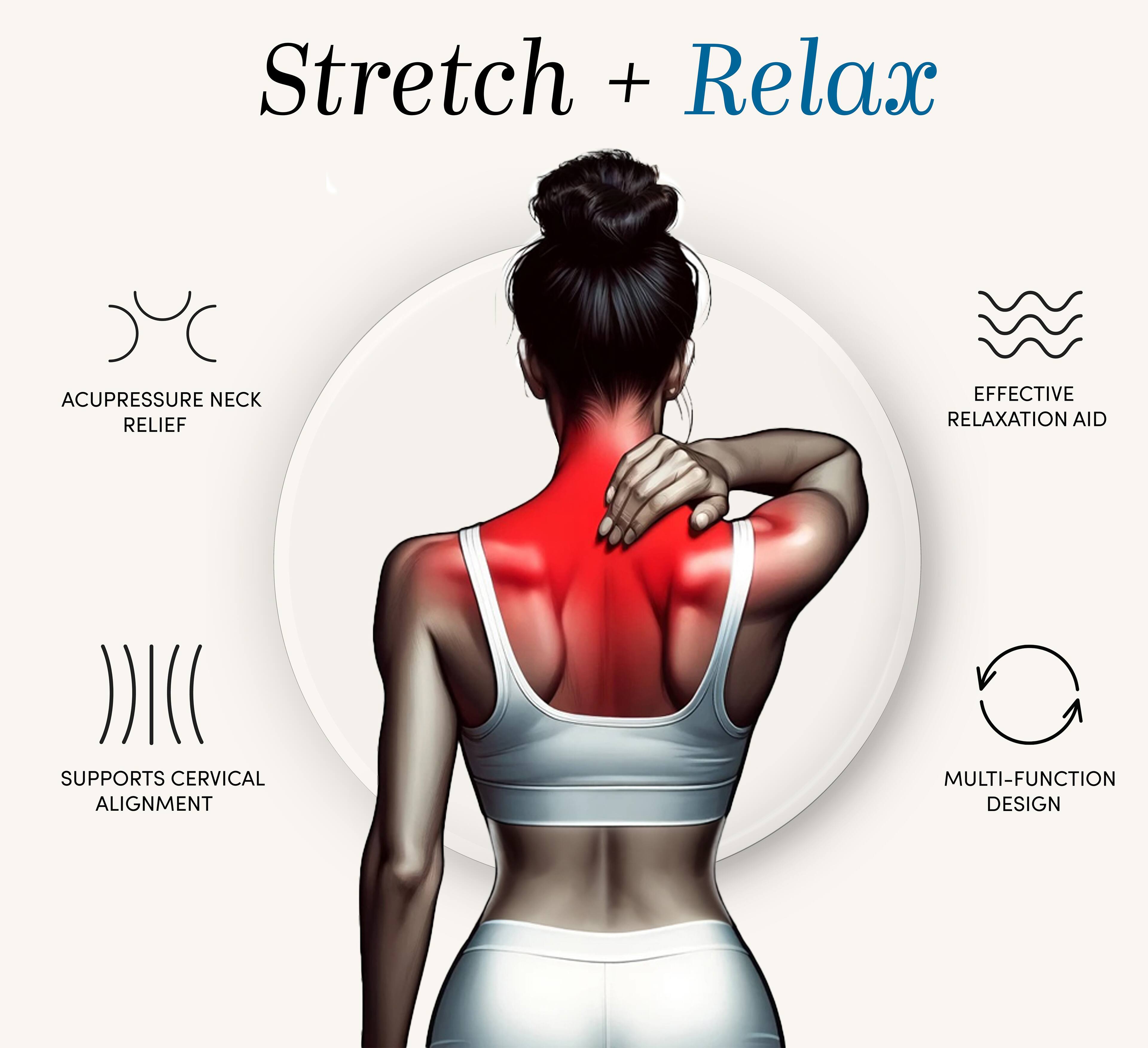 Stretch + Relax

- Acupressure Neck Relief
- Effective Relaxation Aid
- Supports Cervical Alignment
- Multi-Function Design