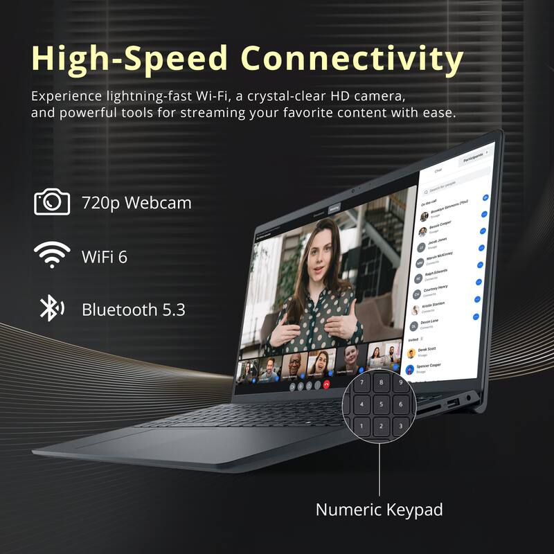 High-Speed Connectivity  
Experience lightning-fast Wi-Fi, a crystal-clear HD camera, and powerful tools for streaming your favorite content with ease.

- 720p Webcam
- WiFi 6
- Bluetooth 5.3
- Numeric Keypad