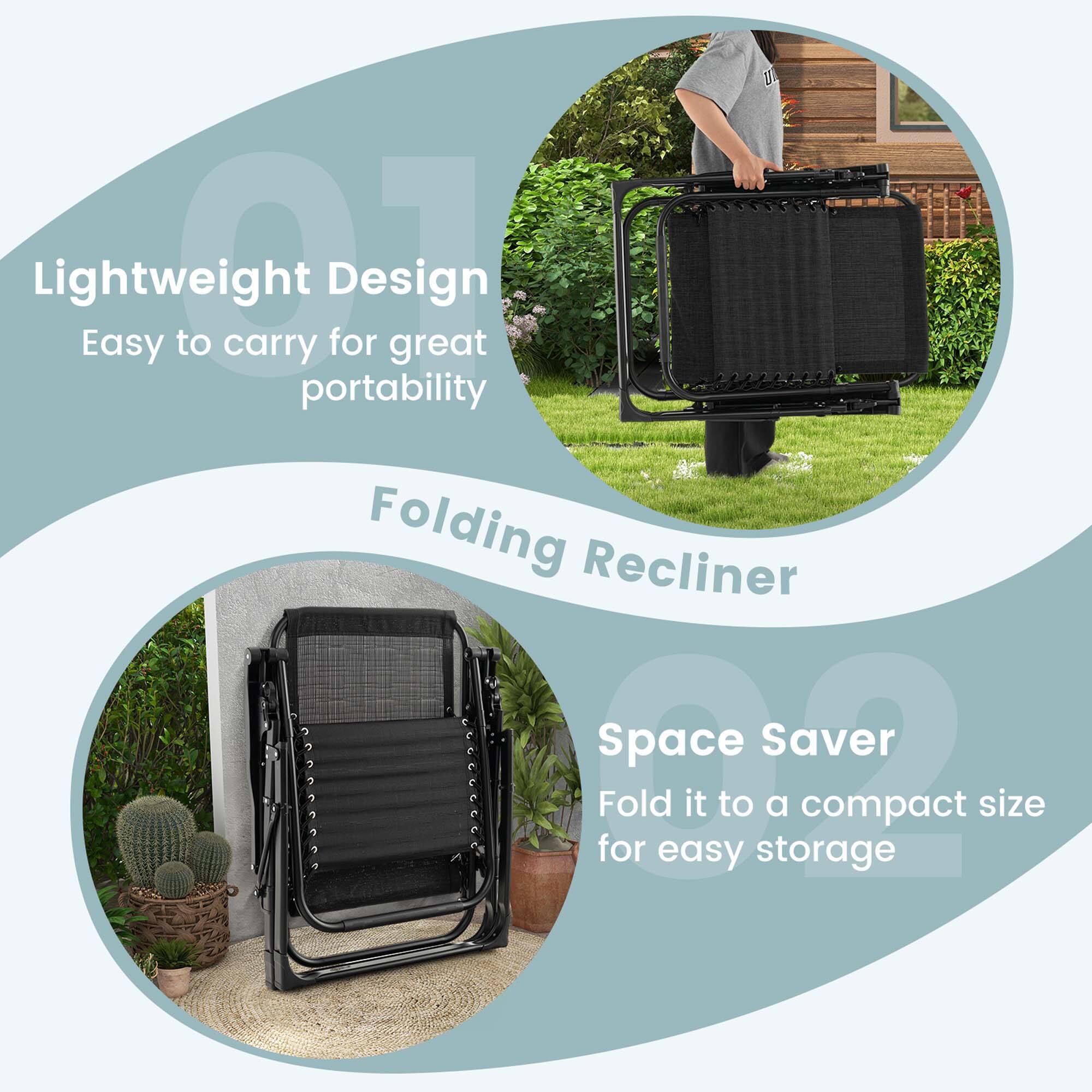 Lightweight Design  
Easy to carry for great portability  

Folding Recliner  

Space Saver  
Fold it to a compact size for easy storage