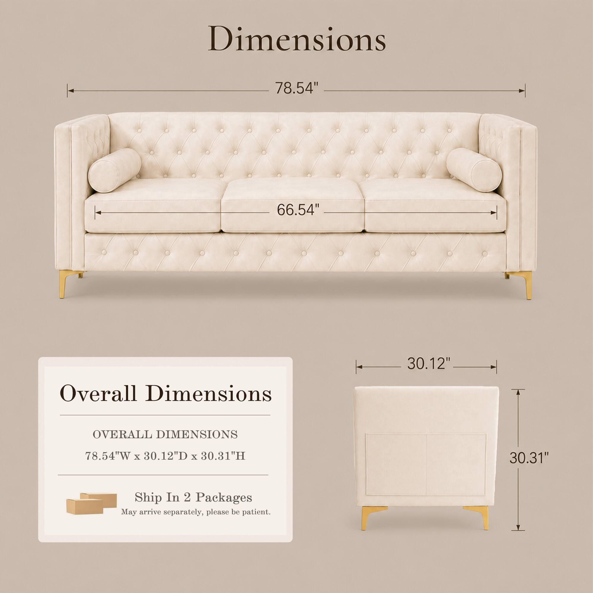 Dimensions  
78.54"  
66.54"  
30.12"  

Overall Dimensions  
78.54"W x 30.12"D x 30.31"H  

Ship In 2 Packages  
May arrive separately, please be patient.