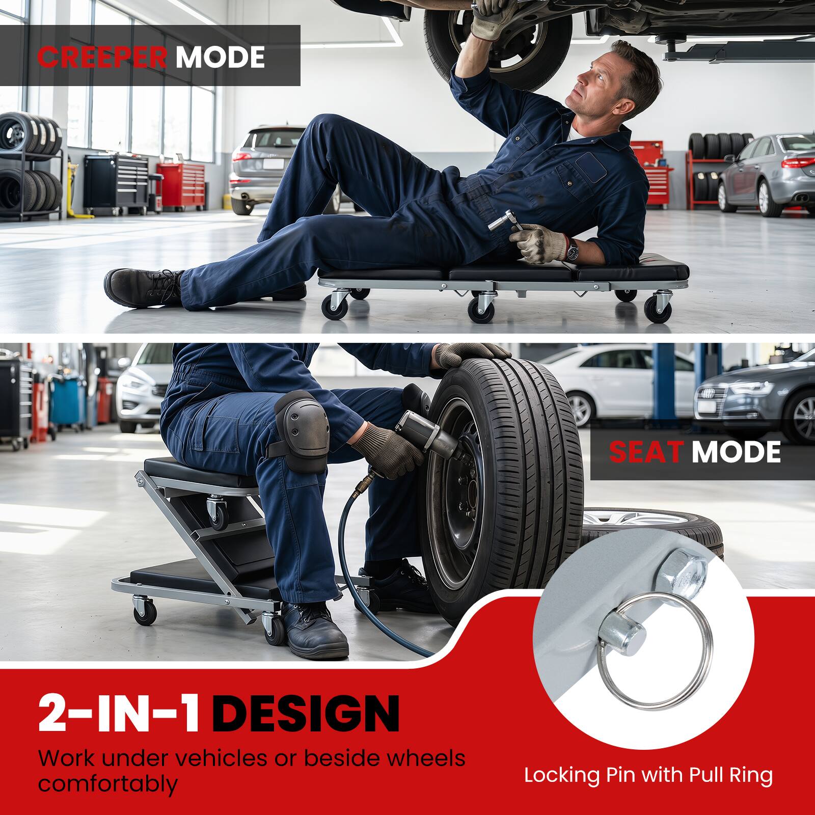 CREEPER MODE  
SEAT MODE  
2-IN-1 DESIGN  
Work under vehicles or beside wheels comfortably  
Locking Pin with Pull Ring
