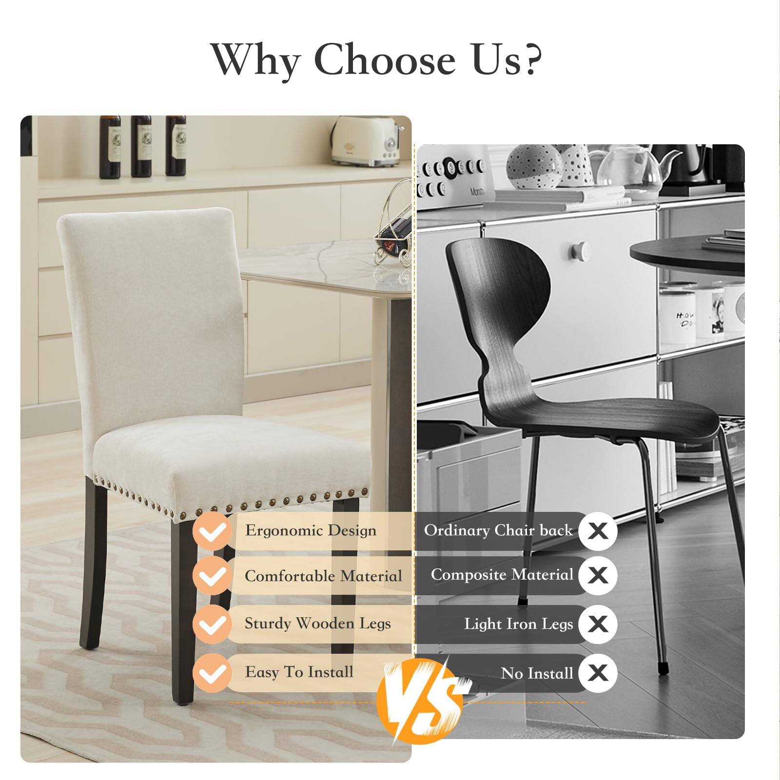 Why Choose Us?

- Ergonomic Design ✔️
- Comfortable Material ✔️
- Sturdy Wooden Legs ✔️
- Easy To Install ✔️

VS

- Ordinary Chair back ❌
- Composite Material ❌
- Light Iron Legs ❌
- No Install ❌