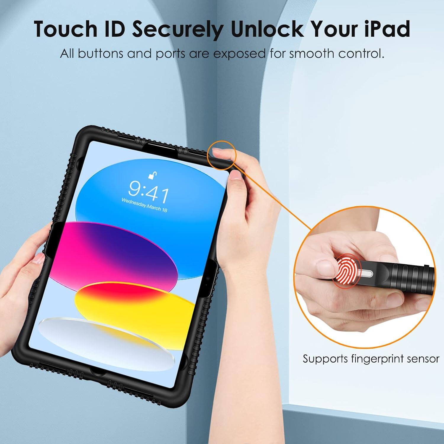 Touch ID Securely Unlock Your iPad  
All buttons and ports are exposed for smooth control.  
Wednesday, March 9:41  
March 18  
Supports fingerprint sensor