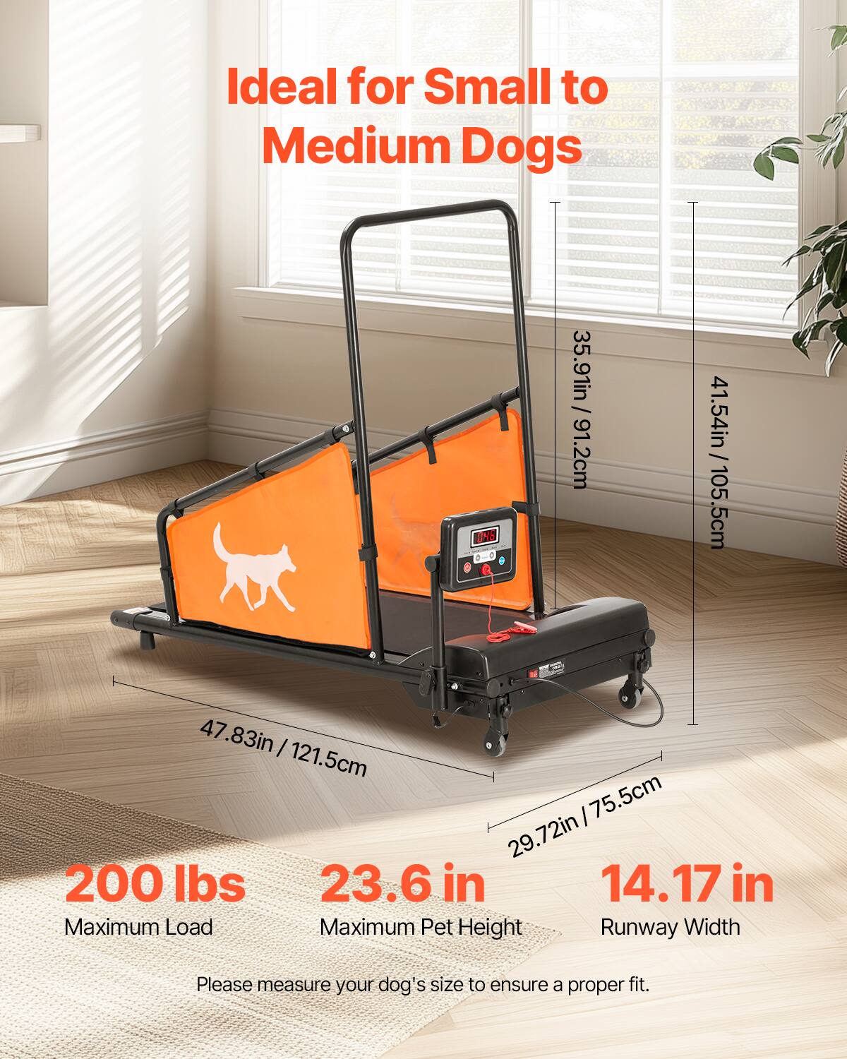 Ideal for Small to Medium Dogs

04G + 35.91in / 91.2cm / 41.54in/105.5cm
47.83in /121.5cm
29.72in/75.5cm /75.5cm
200 lbs
23.6 in
14.17 in
Maximum Load
Maximum Pet Height
Runway Width
Please measure your dog's size to ensure a proper fit.
