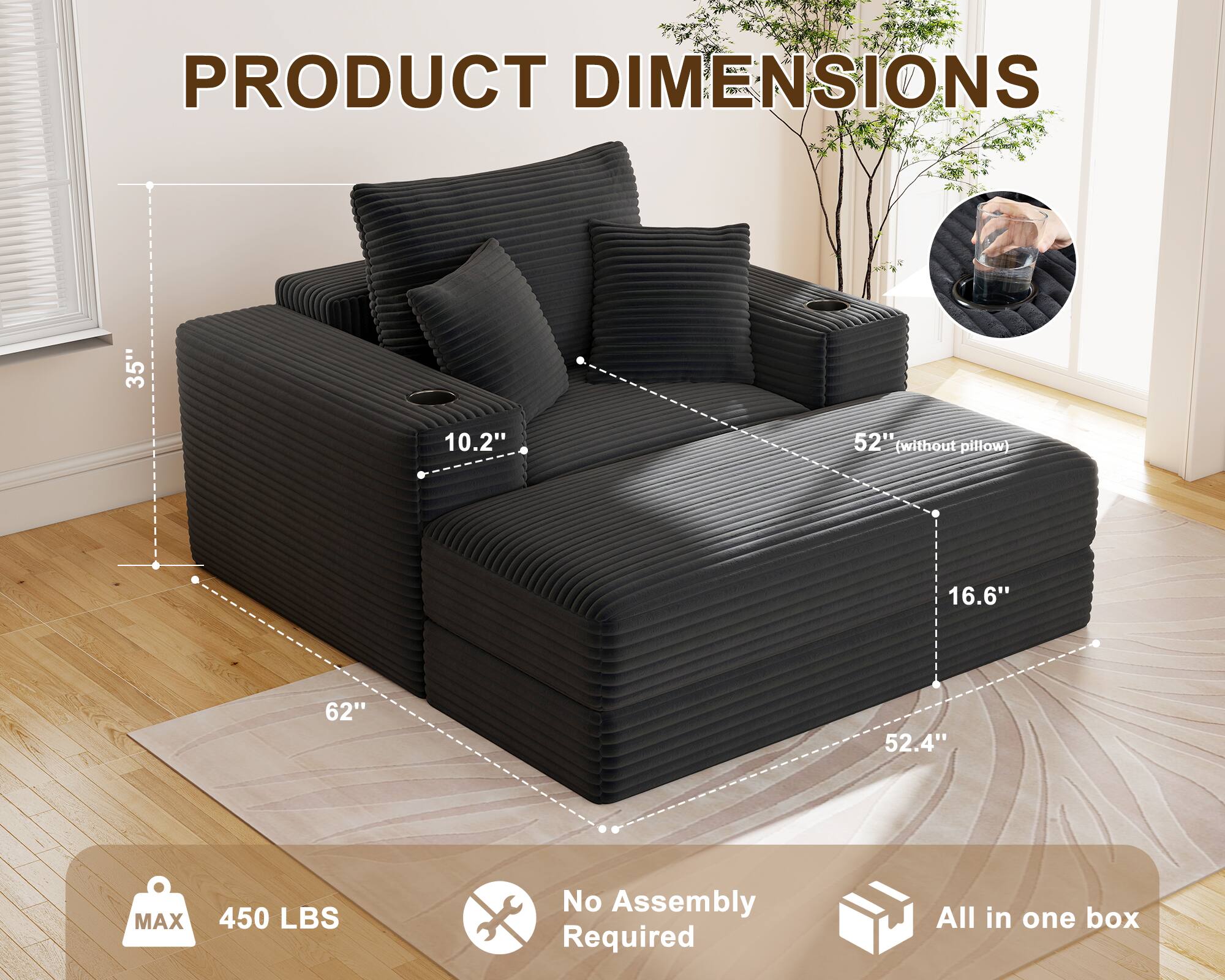 PRODUCT DIMENSIONS  
35" x 10.2" x 52" (without pillow) x 16.6" x 62" x 52.4"  
MAX 450 LBS  
No Assembly Required  
All in one box