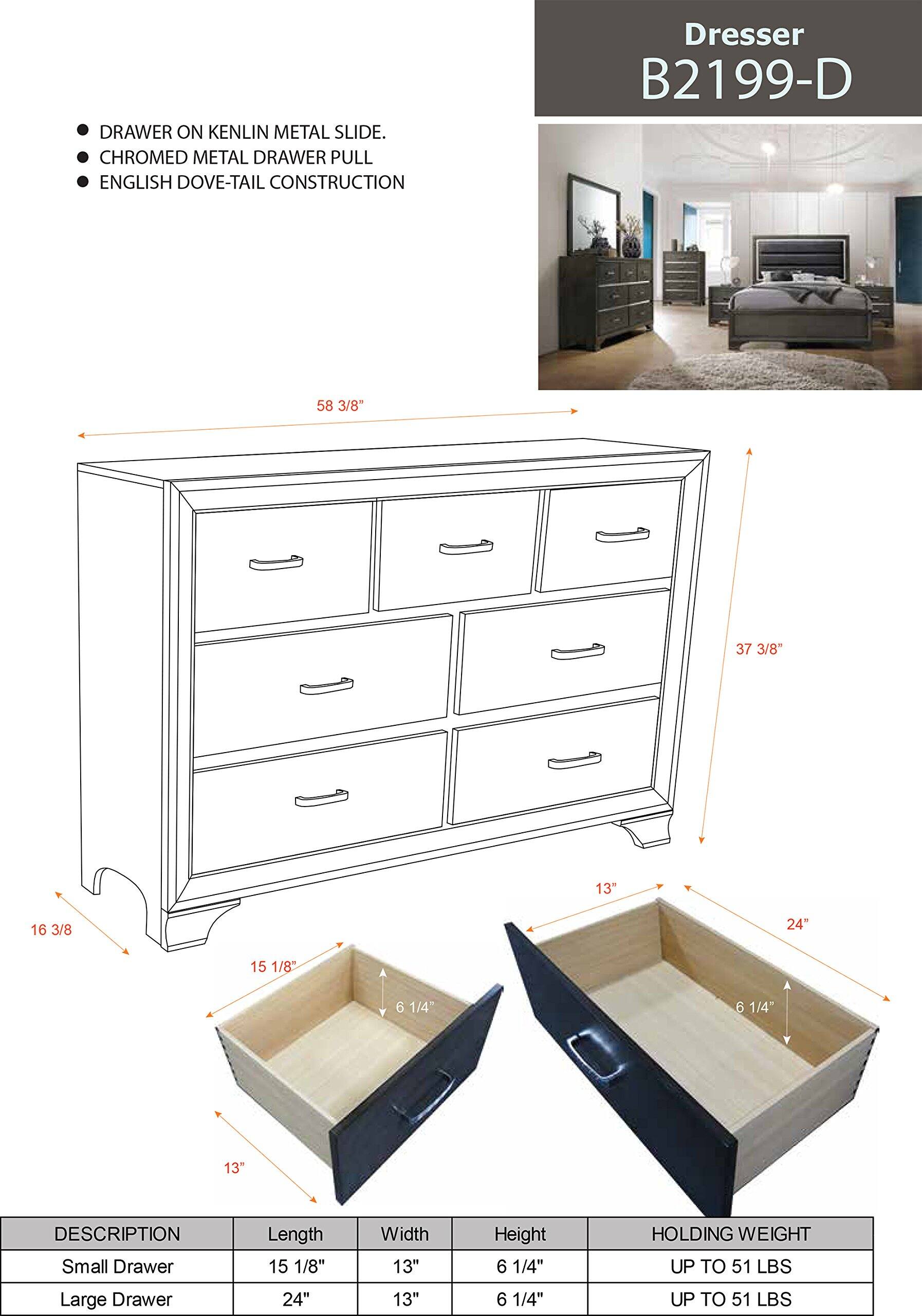 **Dresser B2199-D**

- DRAWER ON KENLIN METAL SLIDE.
- CHROMED METAL DRAWER PULL
- ENGLISH DOVE-TAIL CONSTRUCTION

**DESCRIPTION**

- Small Drawer
  - Length: 15 1/8"
  - Width: 13"
  - Height: 6 1/4"
  - HOLDING WEIGHT: UP TO 51 LBS

- Large Drawer
  - Length: 24"
  - Width: 13"
  - Height: 6 1/4"
  - HOLDING WEIGHT: UP TO 51 LBS

**Dimensions:**
- Width: 58 3/8"
- Height: 37 3/8"
- Depth: 16 3/8"
- Small Drawer: 15 1/8" x 13" x 6 1/4"
- Large Drawer: 24" x 13" x 6 1/4"