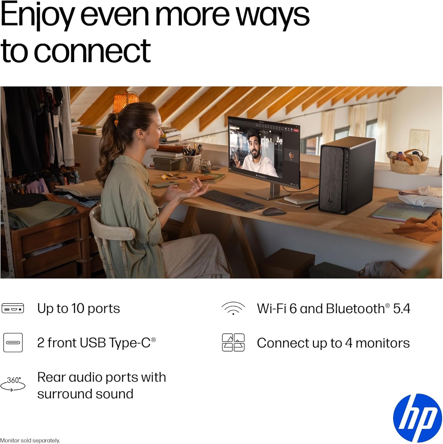 Enjoy even more ways to connect

- Up to 10 ports
- 2 front USB Type-C®
- Rear audio ports with surround sound
- Wi-Fi 6 and Bluetooth® 5.4
- Connect up to 4 monitors

Monitor sold separately.