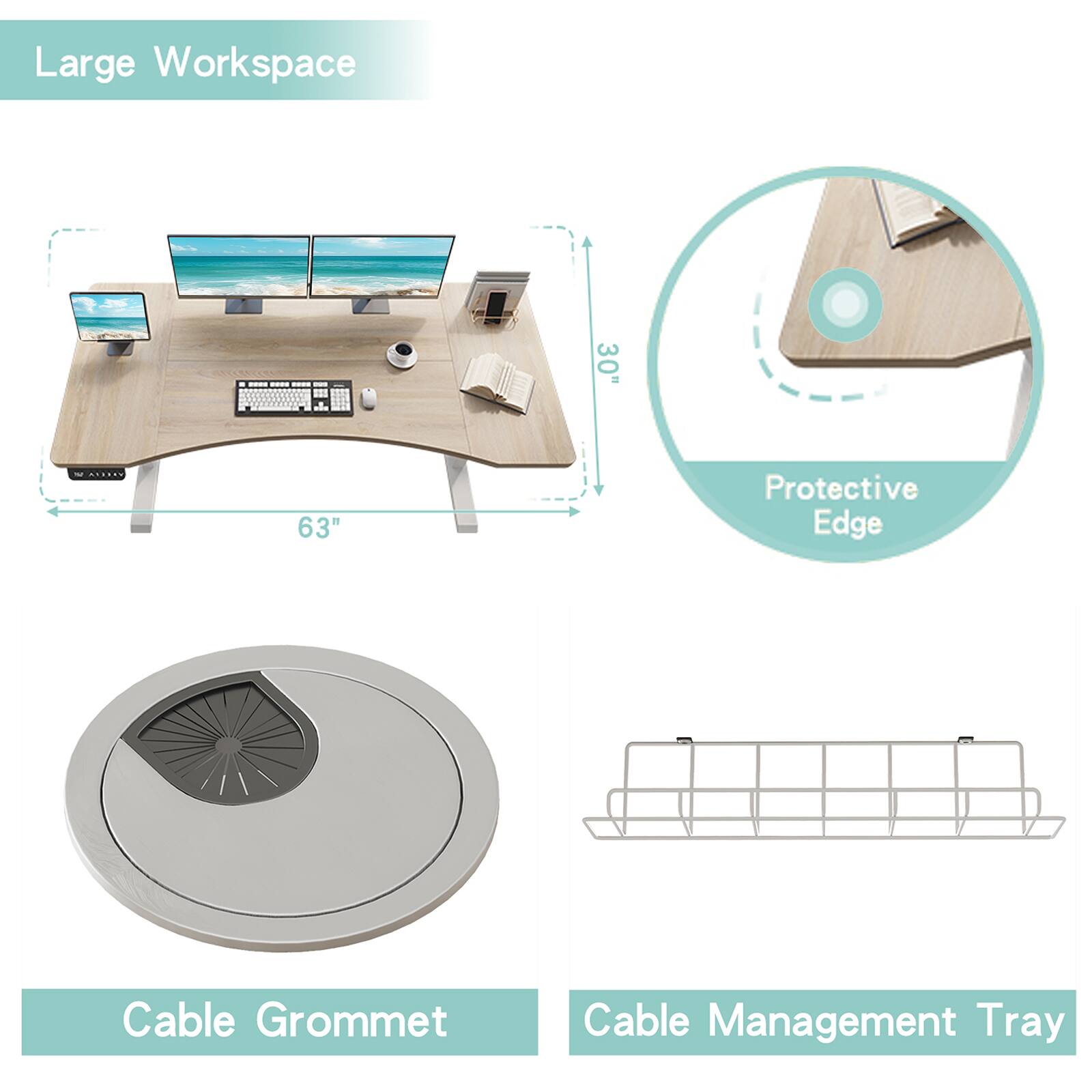 Large Workspace  
30" x 63"  
Protective Edge  
Cable Grommet  
Cable Management Tray