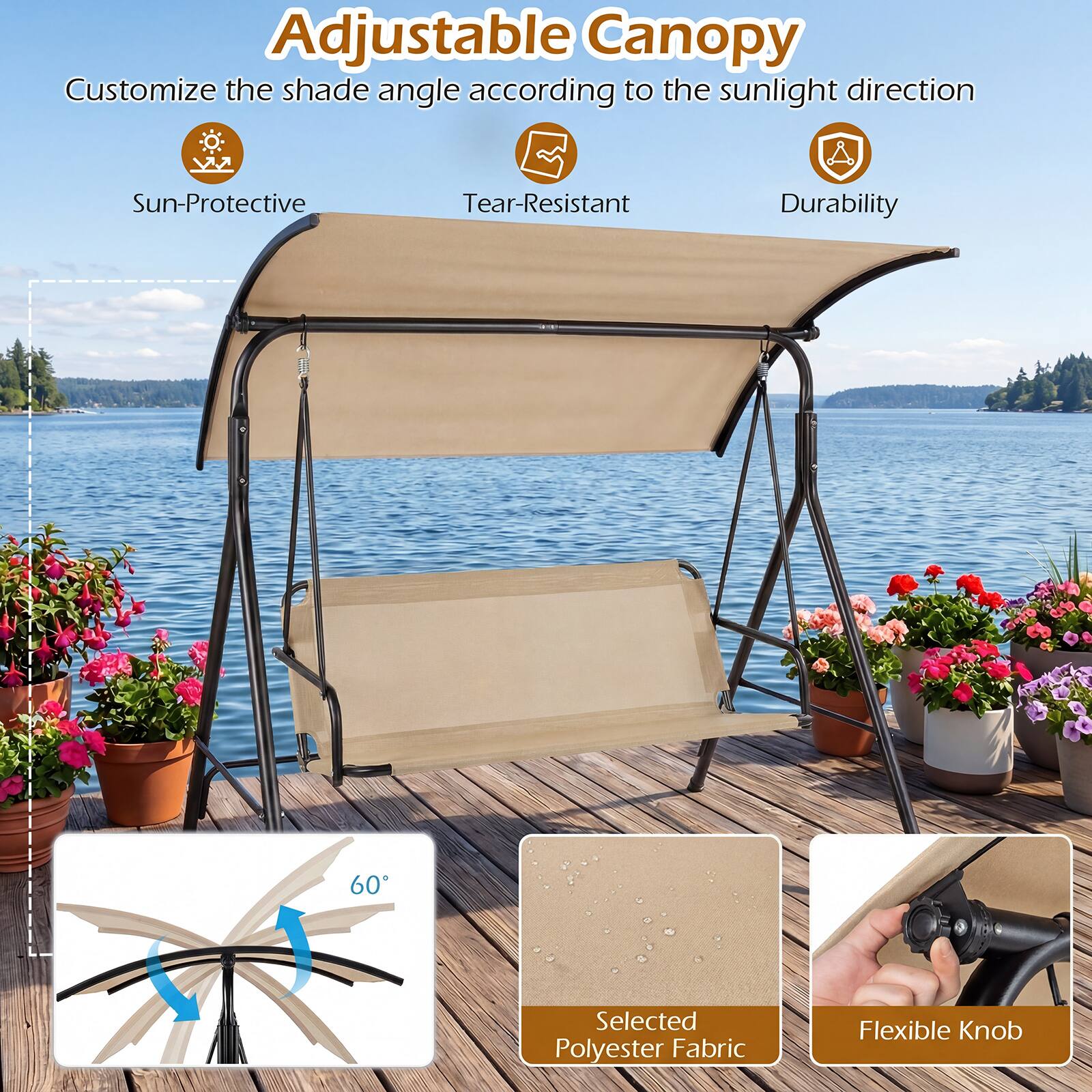 Adjustable Canopy  
Customize the shade angle according to the sunlight direction  
Sun-Protective  
Tear-Resistant  
Durability  
60°  
Selected Polyester Fabric  
Flexible Knob
