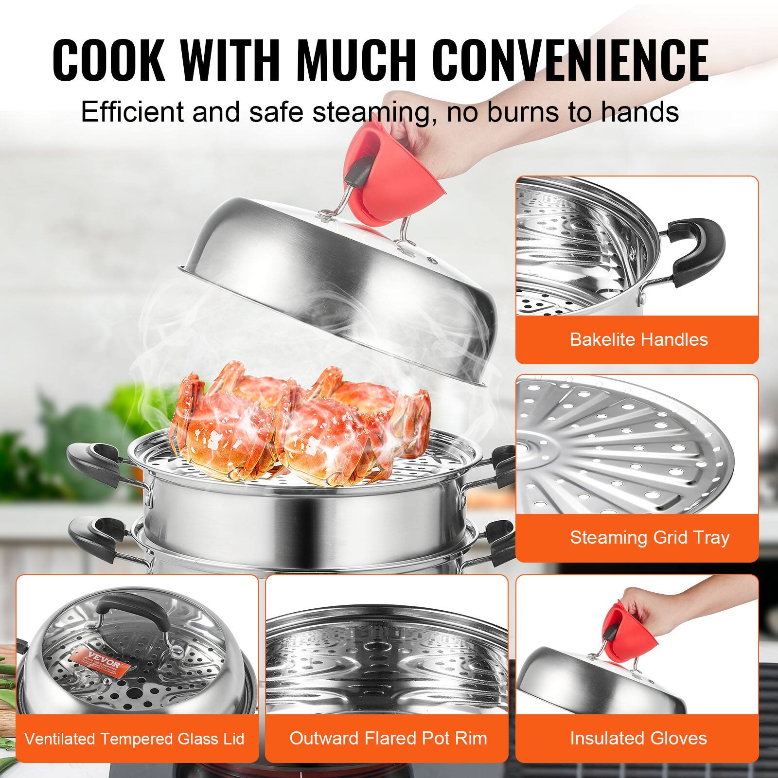 COOK WITH MUCH CONVENIENCE
Efficient and safe steaming, no burns to hands

Bakelite Handles
Steaming Grid Tray
Ventilated Tempered Glass Lid
Outward Flared Pot Rim
Insulated Gloves