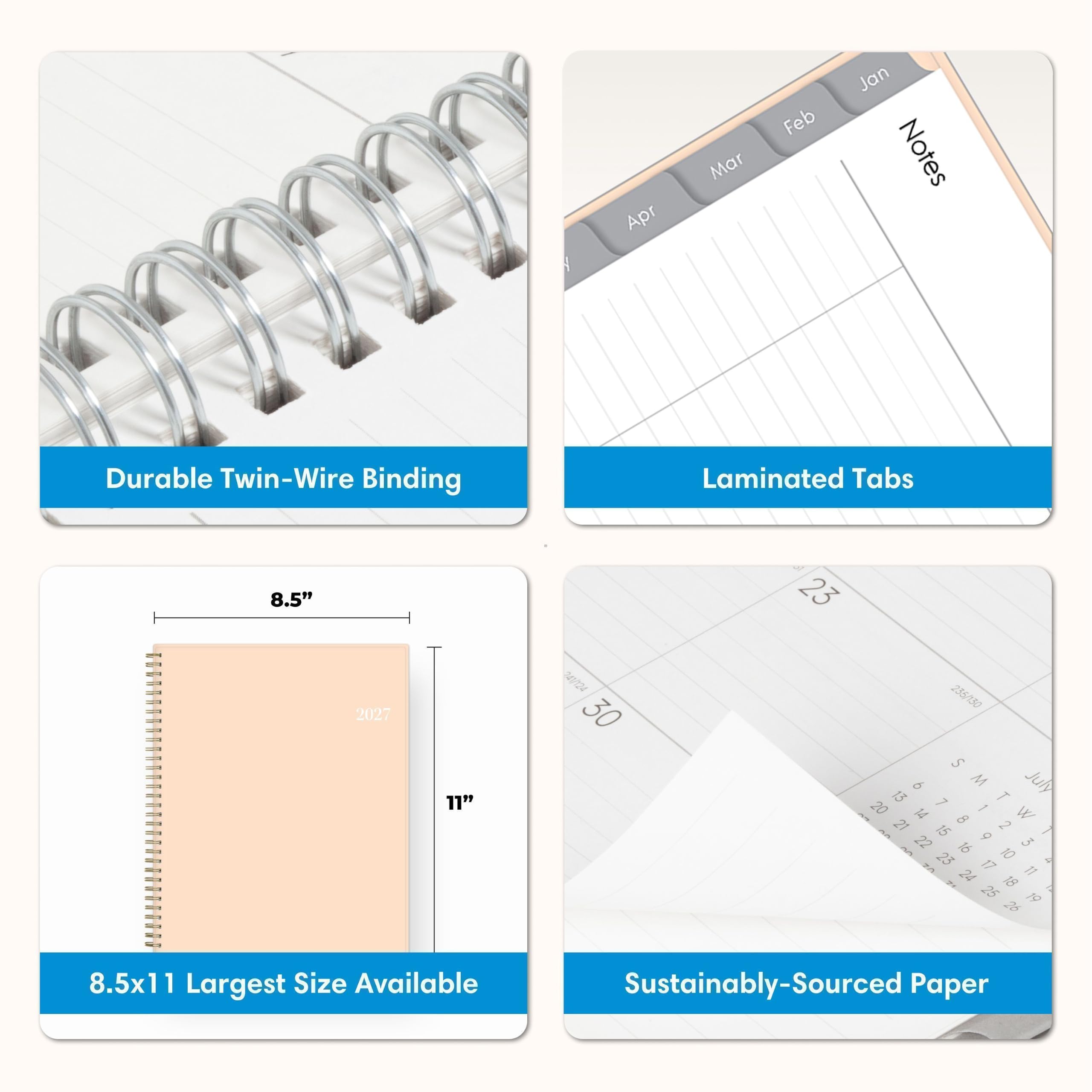 Apr  
Feb Mar  
Jan Notes  
Durable Twin-Wire Binding  
Laminated Tabs  
8.5"  
23  
2027  
11"  
241/124 30  
235/130 S 6 M July 13 7 T 25 20 14 1 W 21 8 2 15 9 WW 22 16 3 23 10 if  17 11 44 24 18 25 19 26  
8.5x11 Largest Size Available  
Sustainably-Sourced Paper