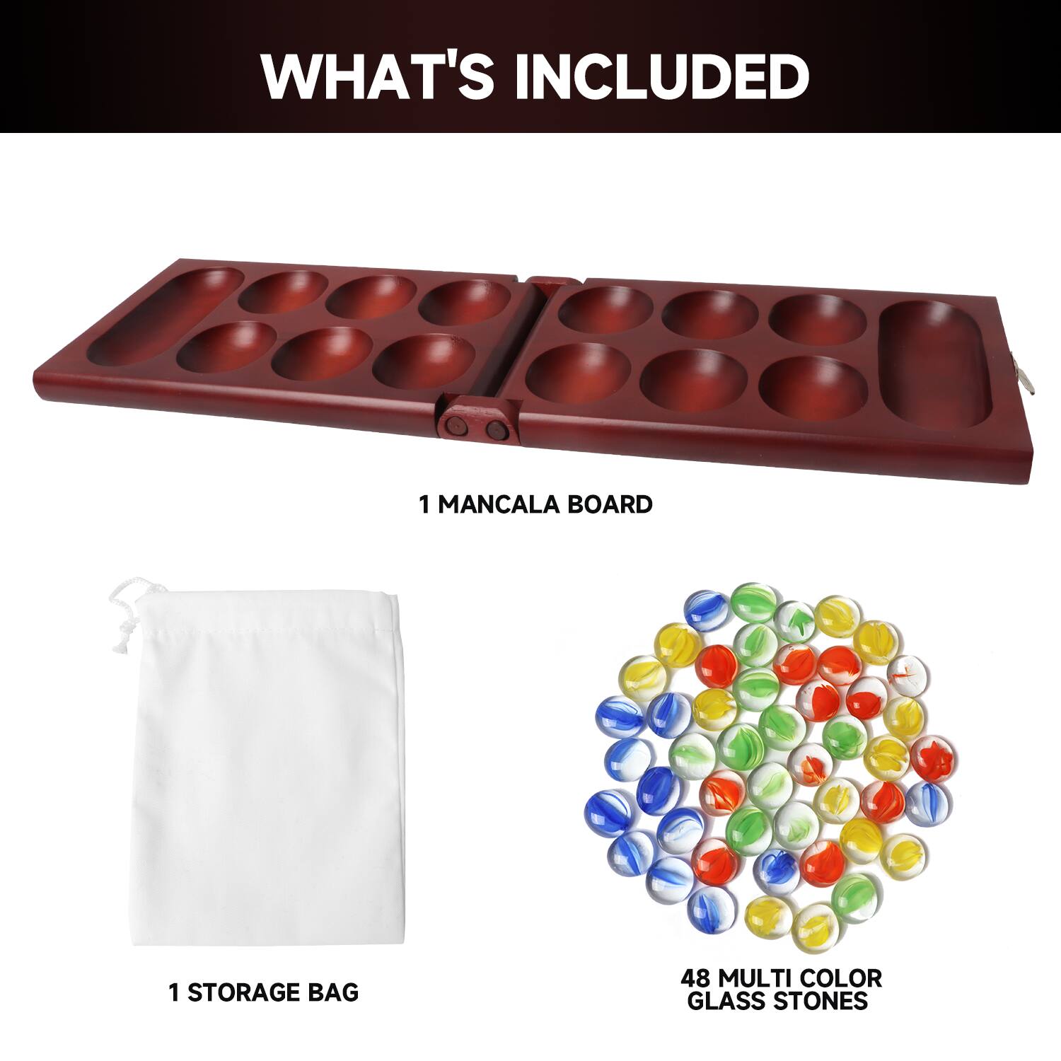 WHAT'S INCLUDED
1 MANCALA BOARD
1 STORAGE BAG
48 MULTI COLOR GLASS STONES