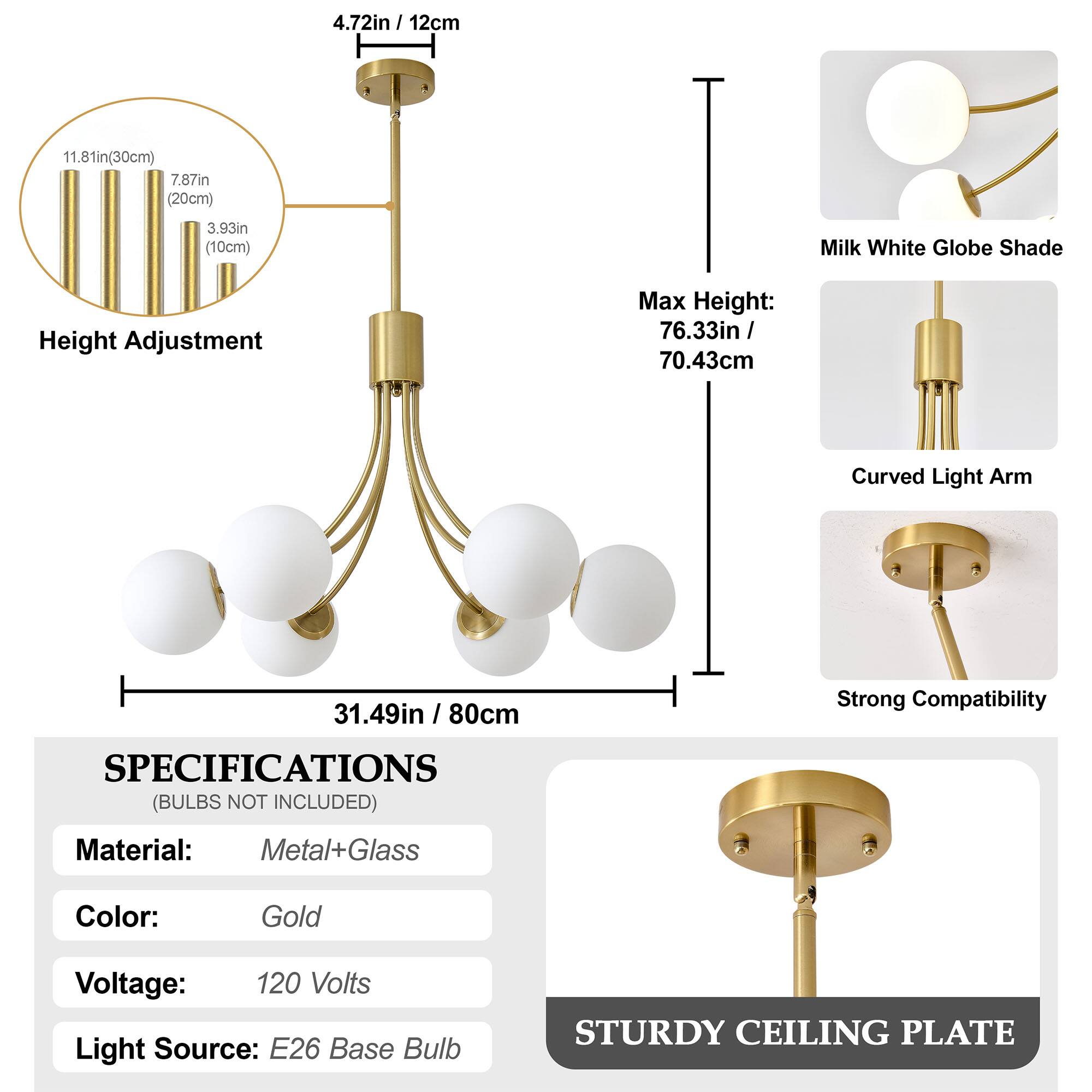 4.72in / 12cm  
11.81in (30cm)  
7.87in (20cm)  
3.93in (10cm)  

Milk White Globe Shade  
Height Adjustment  
Max Height: 76.33in / 70.43cm  
Curved Light Arm  
31.49in / 80cm  

SPECIFICATIONS (BULBS NOT INCLUDED)  
Material: Metal+Glass  
Color: Gold  
Voltage: 120 Volts  
Light Source: E26 Base Bulb  

STURDY CEILING PLATE