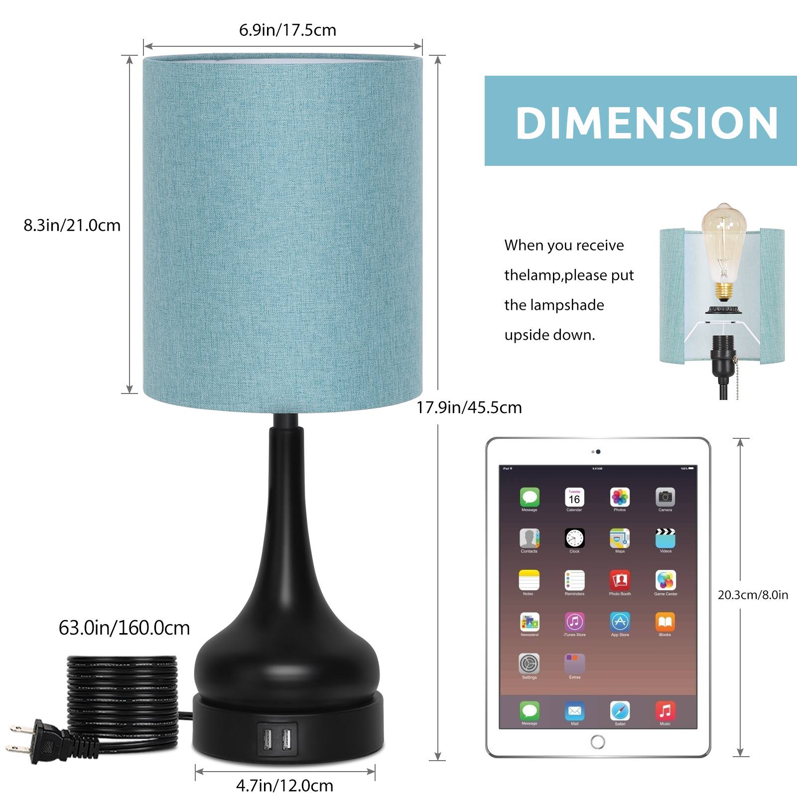 6.9in/17.5cm  
8.3in/21.0cm  
17.9in/45.5cm  
63.0in/160.0cm  
4.7in/12.0cm  
20.3cm/8.0in  

DIMENSION  
When you receive the lamp, please put the lampshade upside down.