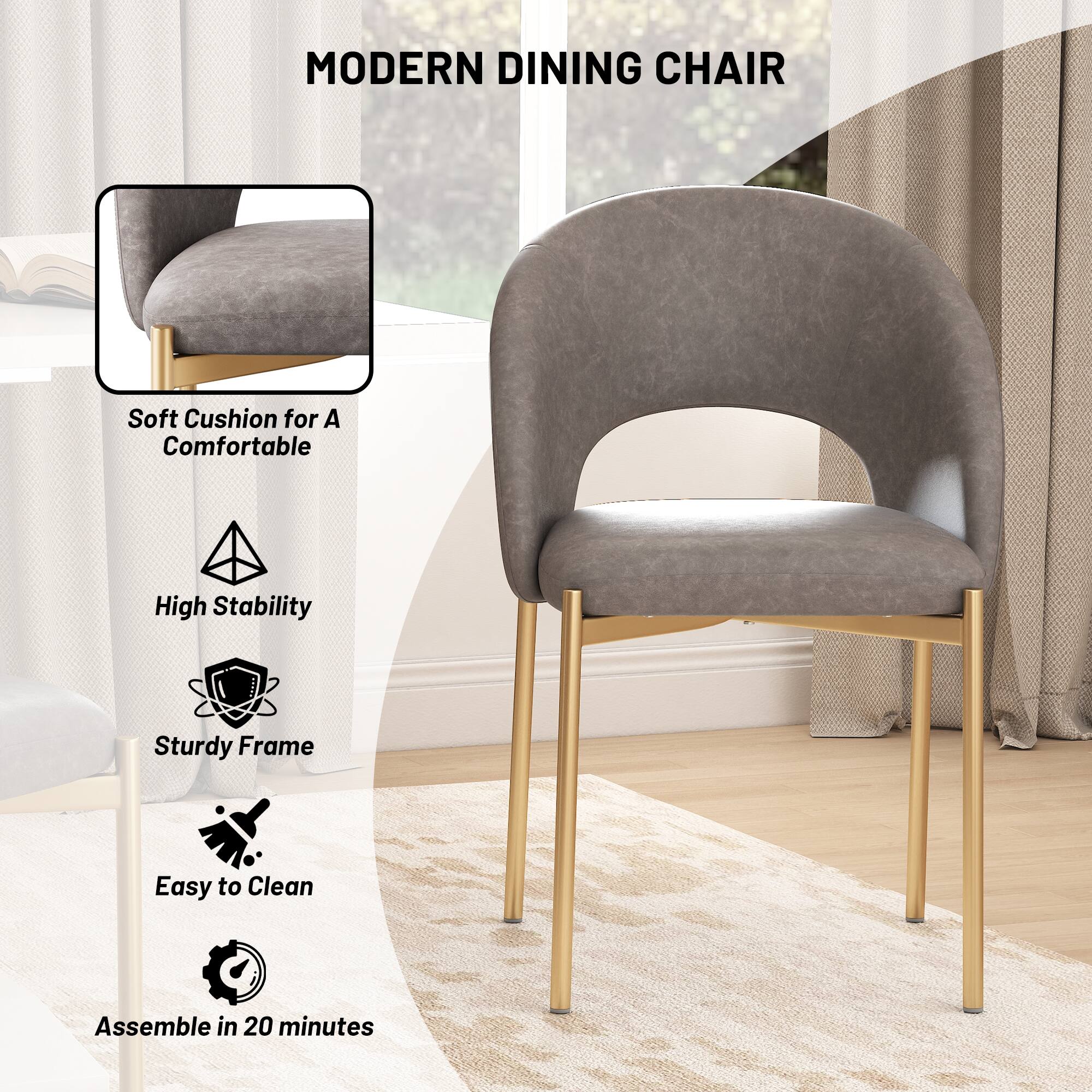 MODERN DINING CHAIR

- Soft Cushion for A Comfortable
- High Stability
- Sturdy Frame
- Easy to Clean
- Assemble in 20 minutes
