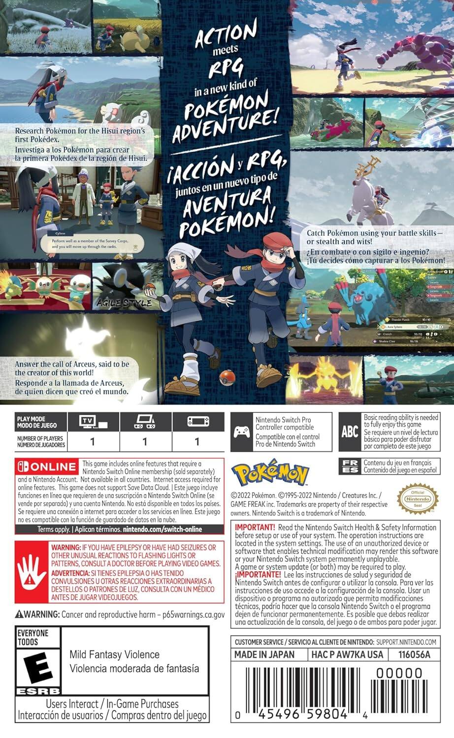ACTION meets RPG, new kind of POKMON! Research Pokdex. Pokmon region's ADVENTURE! Investiga Pokmon primera Pokedex regin ACCIN RPG, nuevo tipo juntos AVENTURA POKMON! stealth Pokemon using combate sigilo ingenio? decides capturar Pokmon! AGILE Answer Arceus, world! Responde llamada Arceus, quien mundo. Nintendo Controller compatible Compatible ABC requiere disfrutar Nintendo completo funciones requieren suscripcin Nintendo (ONLINE) Contenu francais (Contenido espaol) Nintendo membership (separately) (PoKeMoN) Nintendo (available countries.) (required features.) (funciones requieren conexion Nintendo (2022 Pokemon. 1995-2022 Nintendo Creatures (Trademarks property respective) (Nintendo. (disponible) (Trademark) (Nintendo Switch) (IMPORTANT! Nintendo Switch Health & Safety Information (before) (system. (operation instructions located) (system settings.) (unauthorized software enables technical modificacion may render this software) (WARNING: EPILEPSY SEIZURES) (OTHER UNUSUAL REACTIONS TO FLASHING LIGHTS OR (PATTERNS.) (CONSULTA CON UN MEDICO) (BEFORE PLAYING VIDEO GAMES.) (EVERYONE) (Mild Fantasy Violence) (Violencia moderada de fantasia) (Users Interact / In-Game Purchases) (Interaccion de usuarios / Compras dentro del juego) (MADE IN JAPAN) (HACP AW7KA USA) (116056A) (00000) (45496 59804 4)