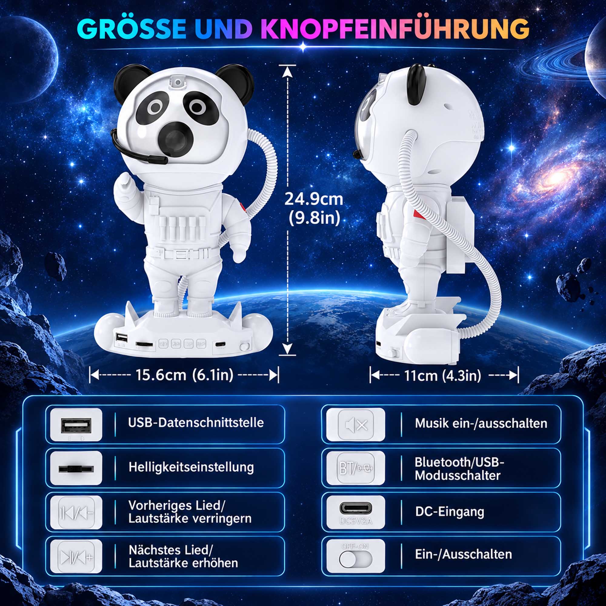 GRÖSSE UND KNOPEINFÜHRUNG

24.9cm (9.8in)
15.6cm (6.1in)
11cm (4.3in)

USB-Datenschnittstelle
Helligkeiteinstellung
Vorheriges Lied/ Lautstärke verringern
Nächstes Lied/ Lautstärke erhöhen

Musik ein-/ausschalten
Bluetooth/USB- Modusschalter
DC-Eingang
Ein-/Ausschalten