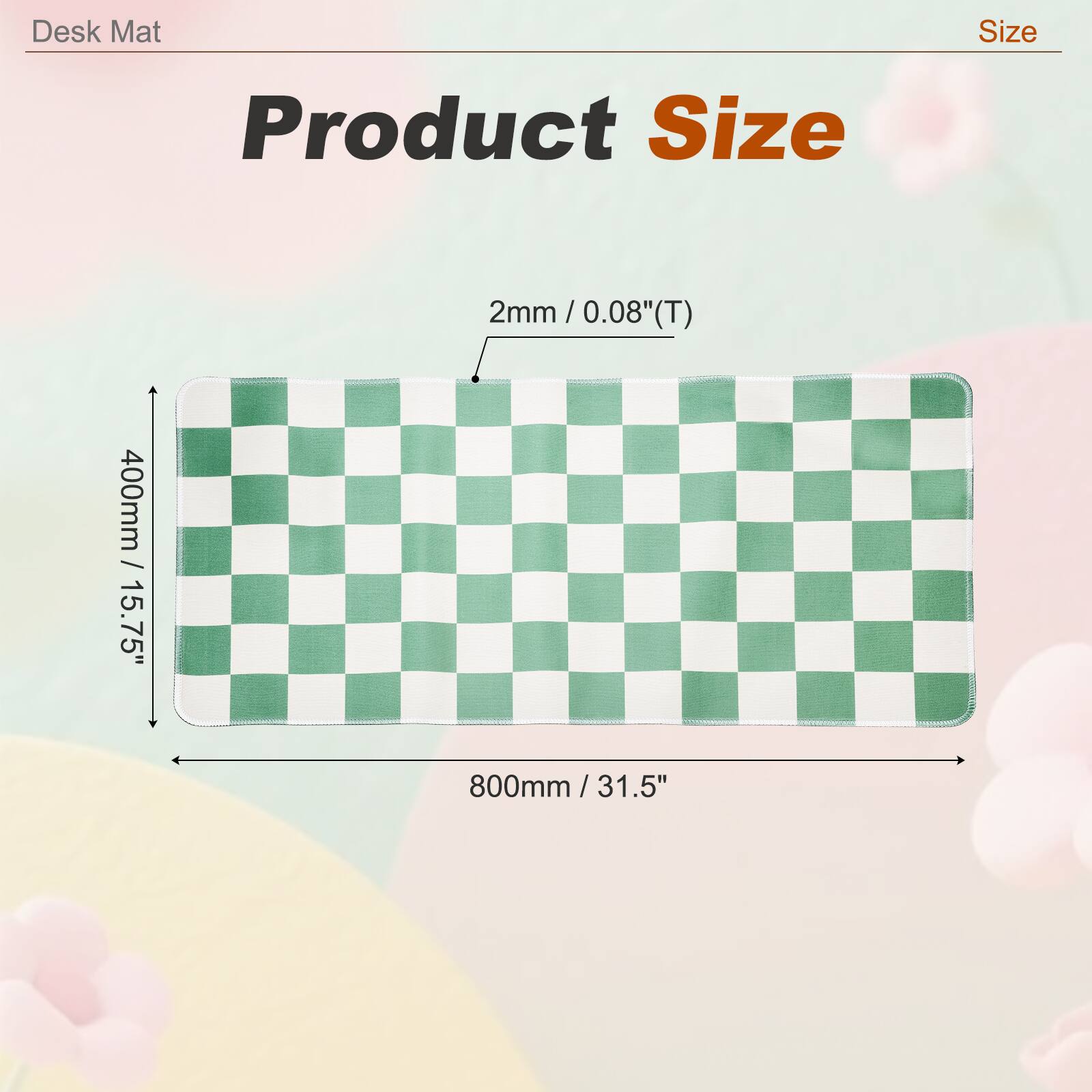 Desk Mat Size  
Product Size  
2mm / 0.08"(T)  
400mm / 15.75"  
800mm / 31.5"