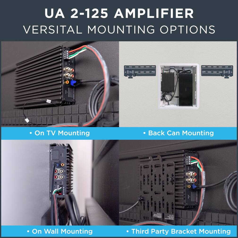 UA 2-125 AMPLIFIER  
VERSITABLE MOUNTING OPTIONS  

- On TV Mounting  
- Back Can Mounting  
- On Wall Mounting  
- Third Party Bracket Mounting