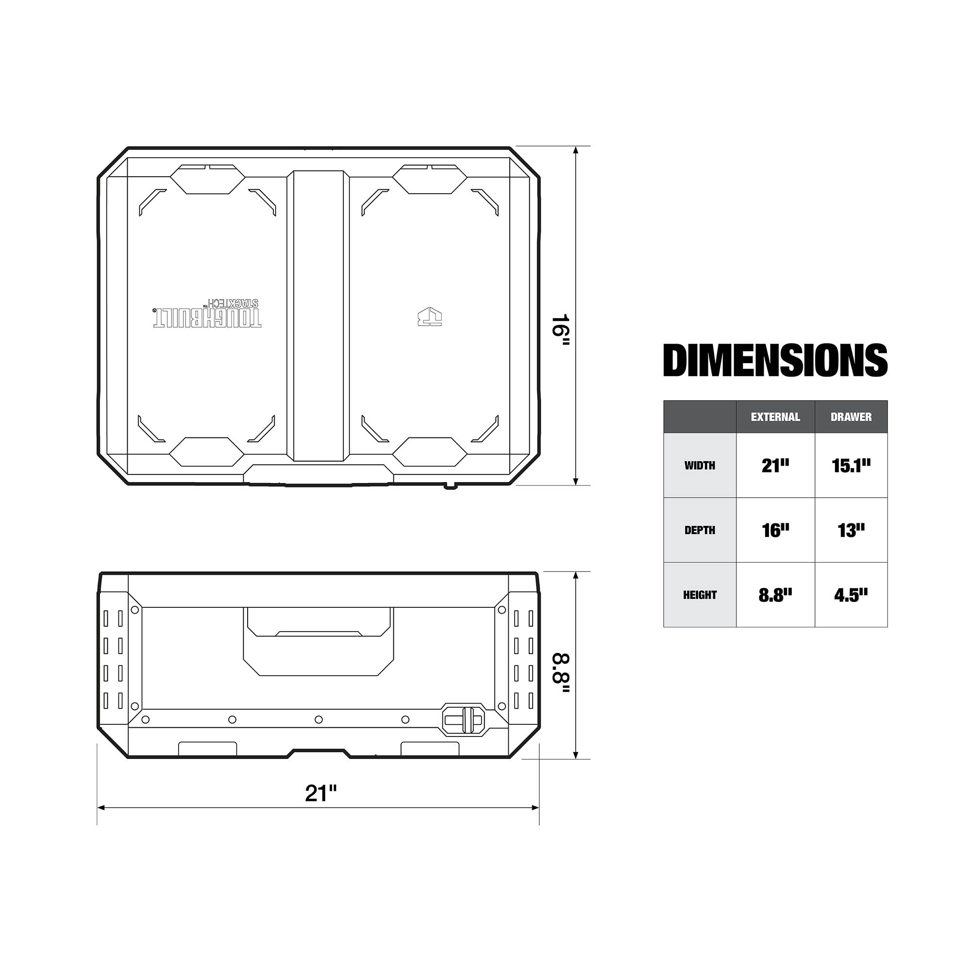 ORTOR TOUGHBUILT 16" DIMENSIONS EXTERNAL DRAWER  
WIDTH 21" 15.1"  
DEPTH 16" 13"  
HEIGHT 8.8" 4.5"