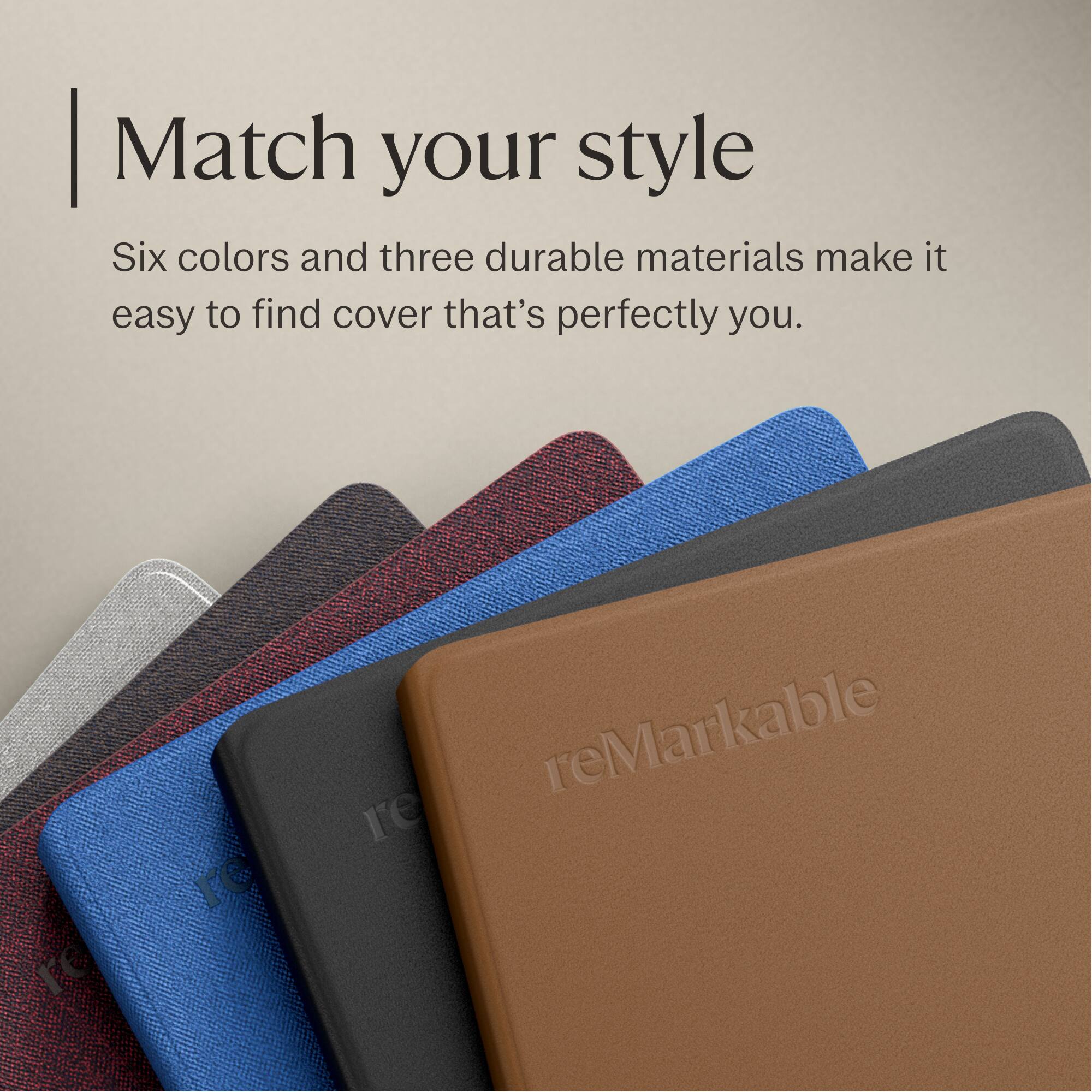 Match your style

Six colors and three durable materials make it easy to find cover that's perfectly you.