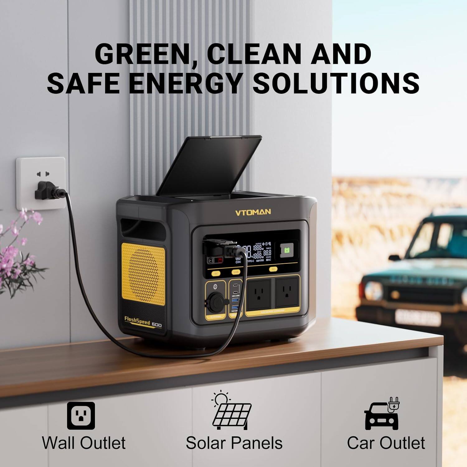 GREEN, CLEAN AND SAFE ENERGY SOLUTIONS

VTOMAN

FlashSpeed S00

Wall Outlet
Solar Panels
Car Outlet