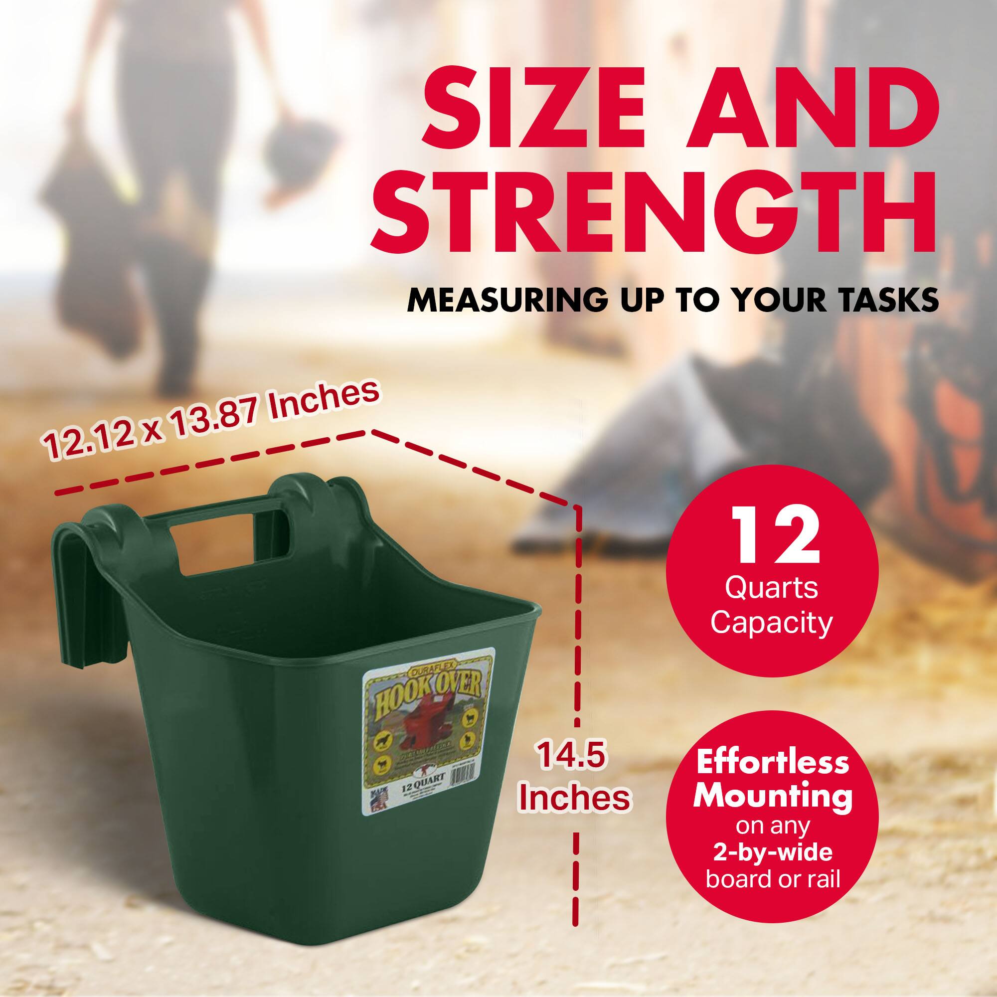 SIZE AND STRENGTH  
MEASURING UP TO YOUR TASKS  

12.12 x 13.87 Inches  
12 Quarts Capacity  
14.5 Inches  

Effortless Mounting on any 2-by-wide board or rail