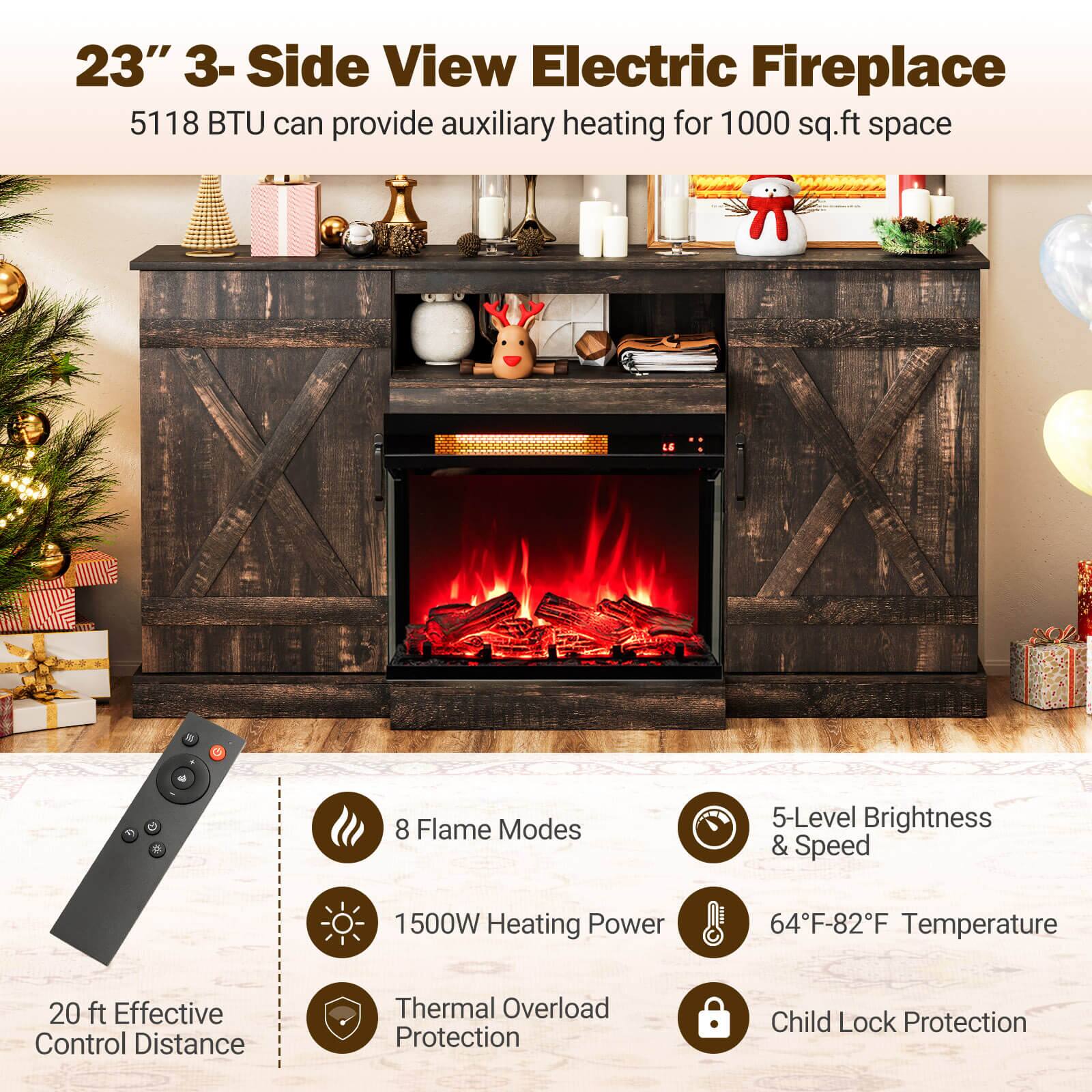 23" 3-Side View Electric Fireplace  
5118 BTU can provide auxiliary heating for 1000 sq.ft space  

- 8 Flame Modes  
- 1500W Heating Power  
- 5-Level Brightness & Speed  
- 64°F-82°F Temperature  
- 20 ft Effective Control Distance  
- Thermal Overload Protection  
- Child Lock Protection