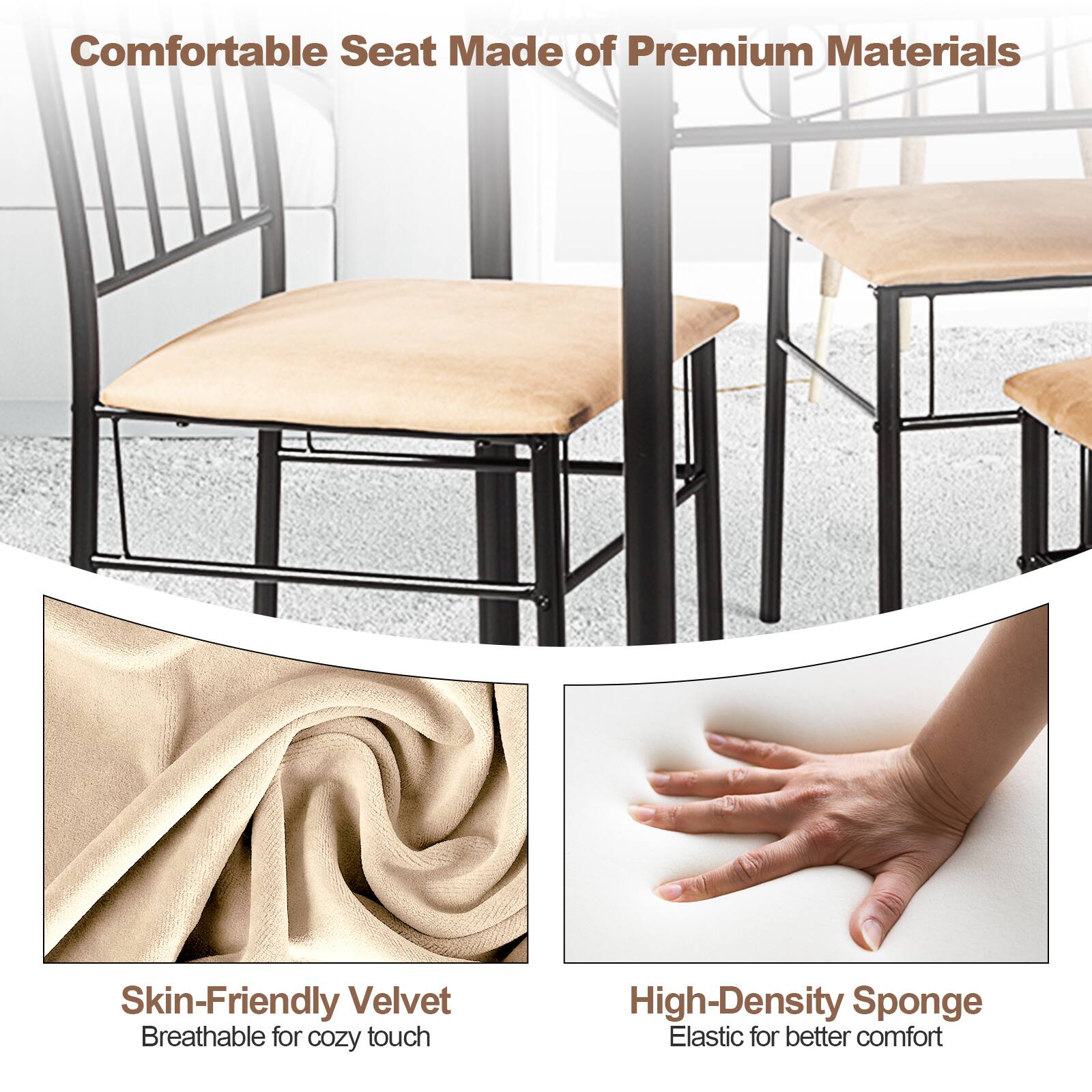 Comfortable Seat Made of Premium Materials
Skin-Friendly Velvet
Breathable for cozy touch
High-Density Sponge
Elastic for better comfort