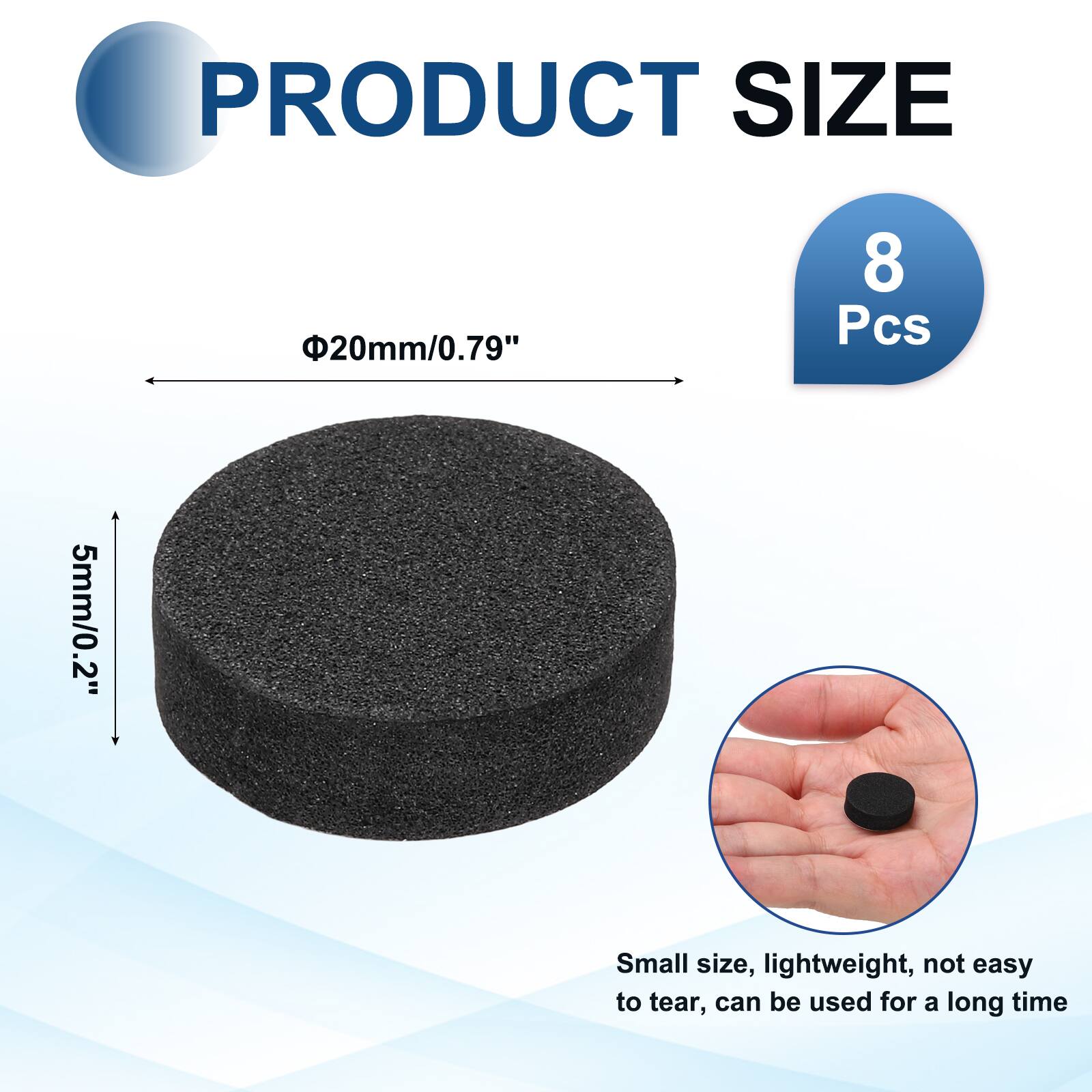 PRODUCT SIZE  
20mm/0.79"  
8 Pcs  
5mm/0.2"  
Small size, lightweight, not easy to tear, can be used for a long time