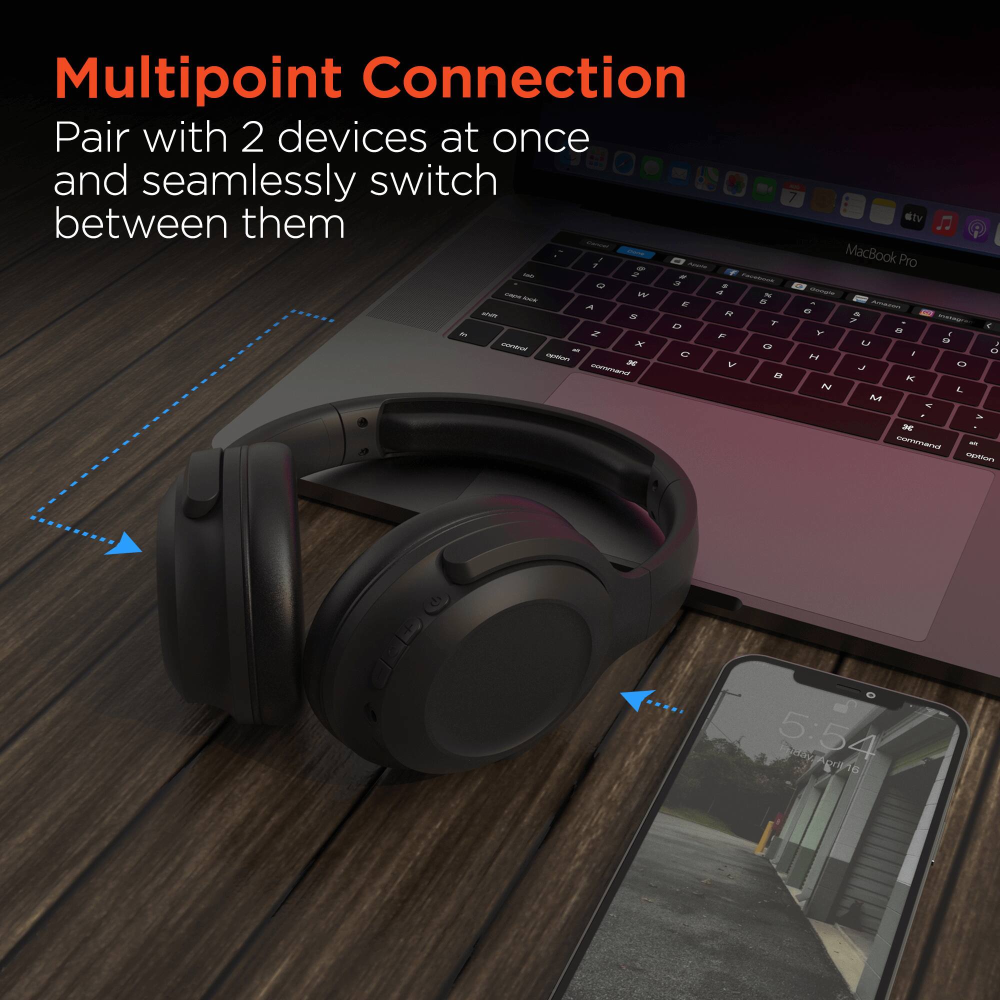 Multipoint Connection  
Pair with 2 devices at once and seamlessly switch between them