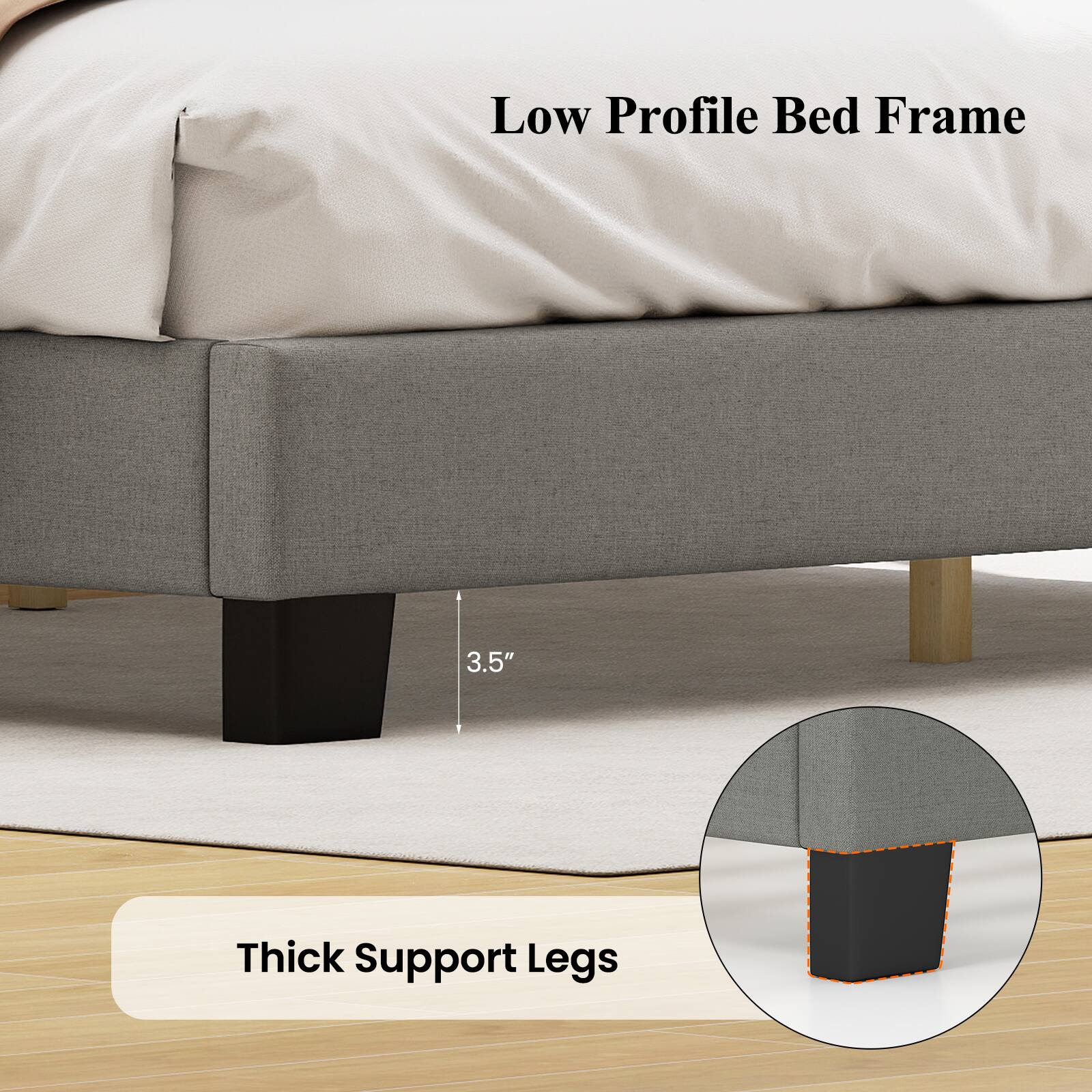 Low Profile Bed Frame

3.5" Thick Support Legs