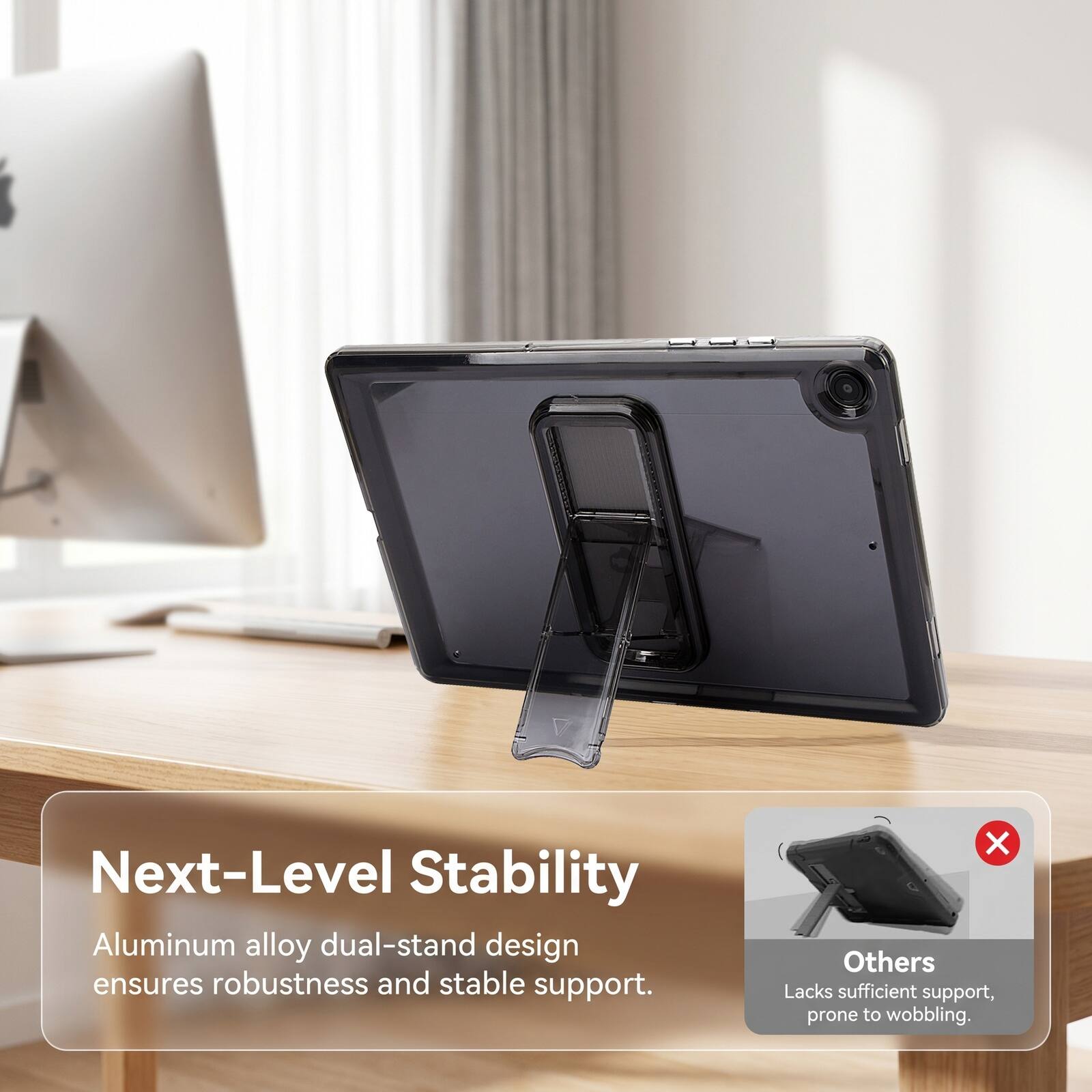 Next-Level Stability Aluminum alloy dual-stand design ensures robustness and stable support. Others Lacks sufficient support, prone to wobbling.