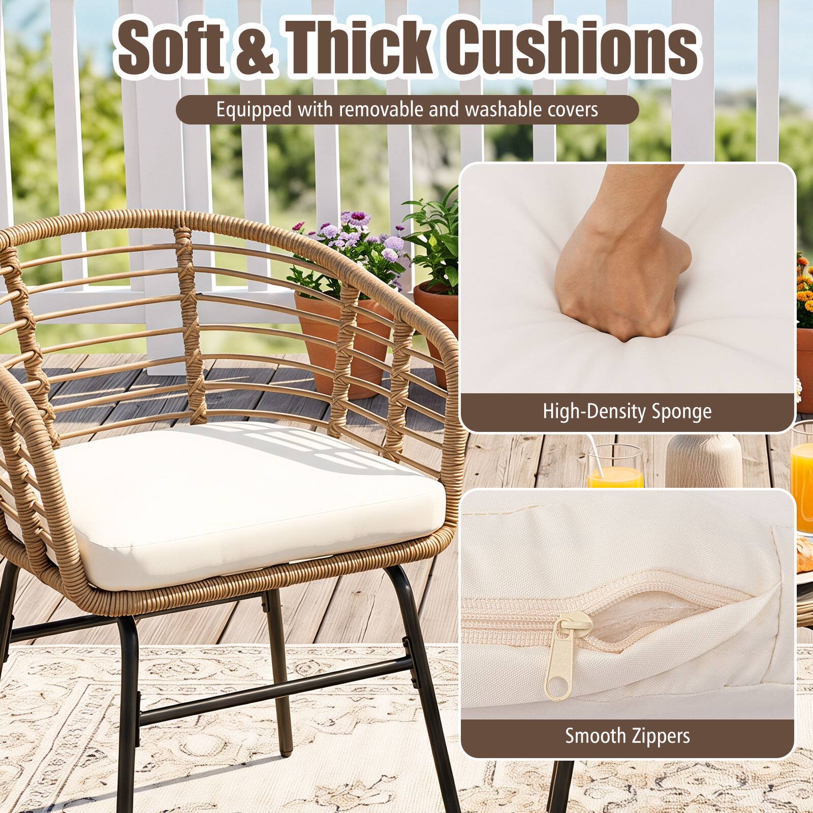 Soft & Thick Cushions  
Equipped with removable and washable covers  
High-Density Sponge  
Smooth Zippers