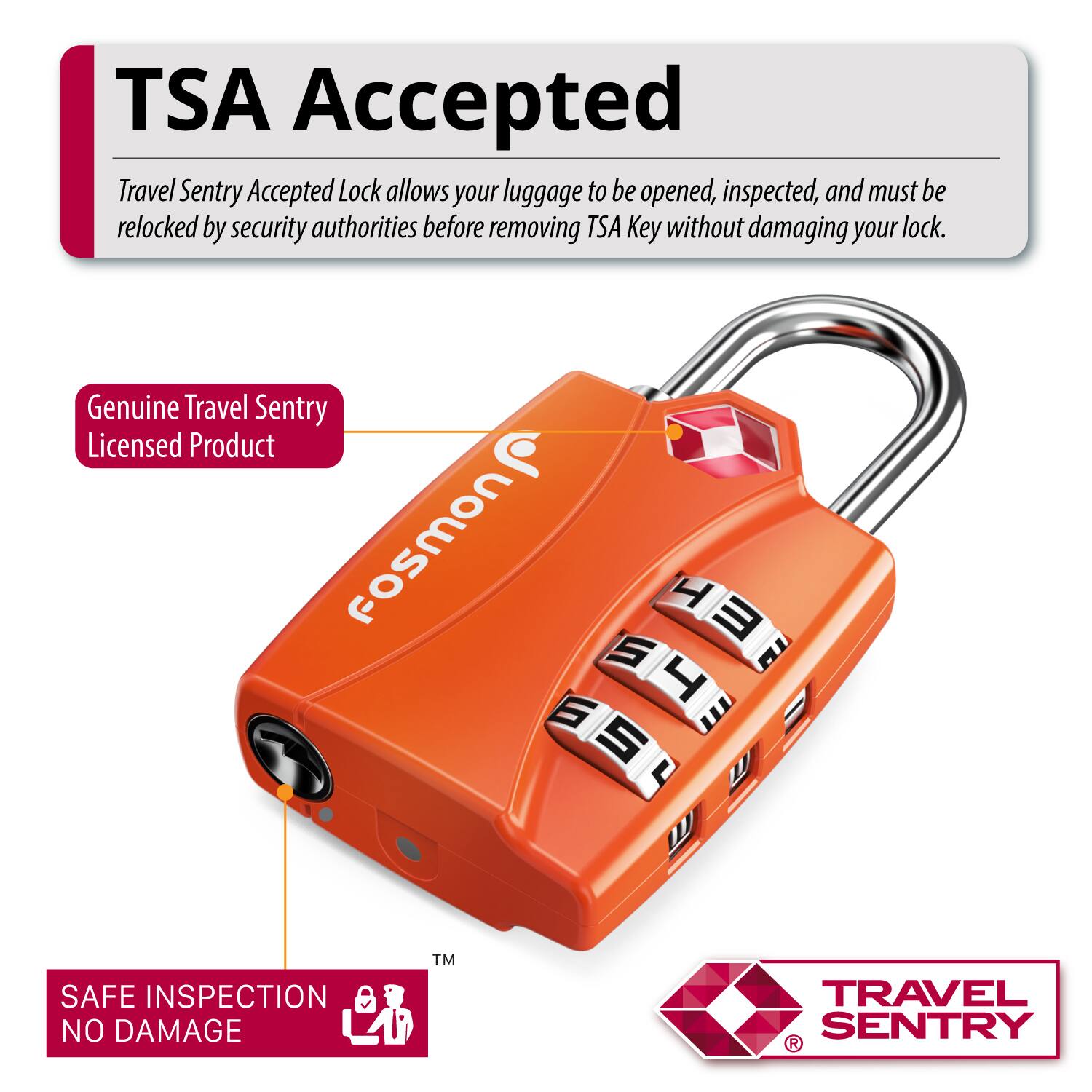 TSA Accepted Travel Sentry Accepted Lock allows your luggage to be opened, inspected, and must be relocked by security authorities before removing TSA Key without damaging your lock. Genuine Travel Sentry Licensed Product Fosmon H  S 4 E E S L TM SAFE INSPECTION NO DAMAGE TRAVEL SENTRY