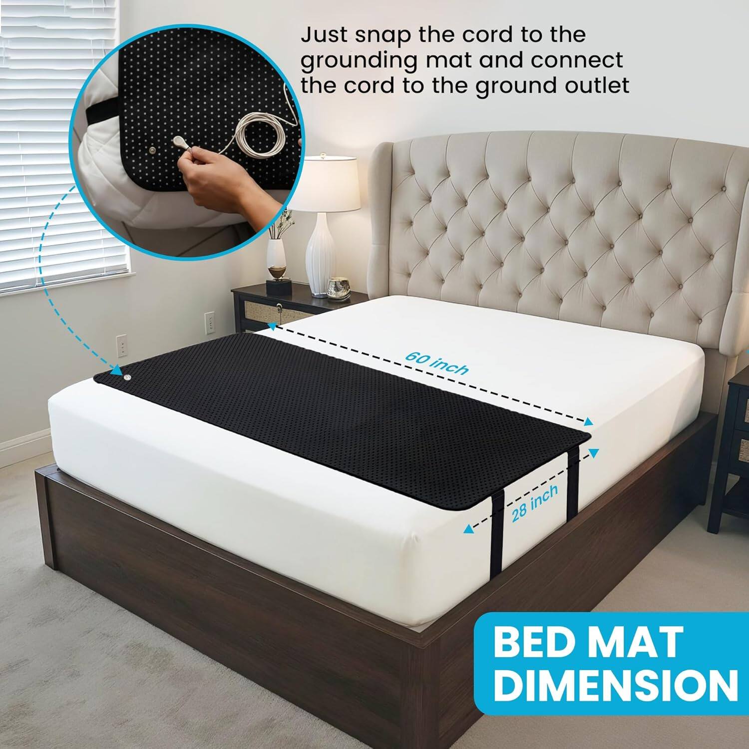 Just snap the cord to the grounding mat and connect the cord to the ground outlet.

BED MAT DIMENSION

60 inch
28 inch