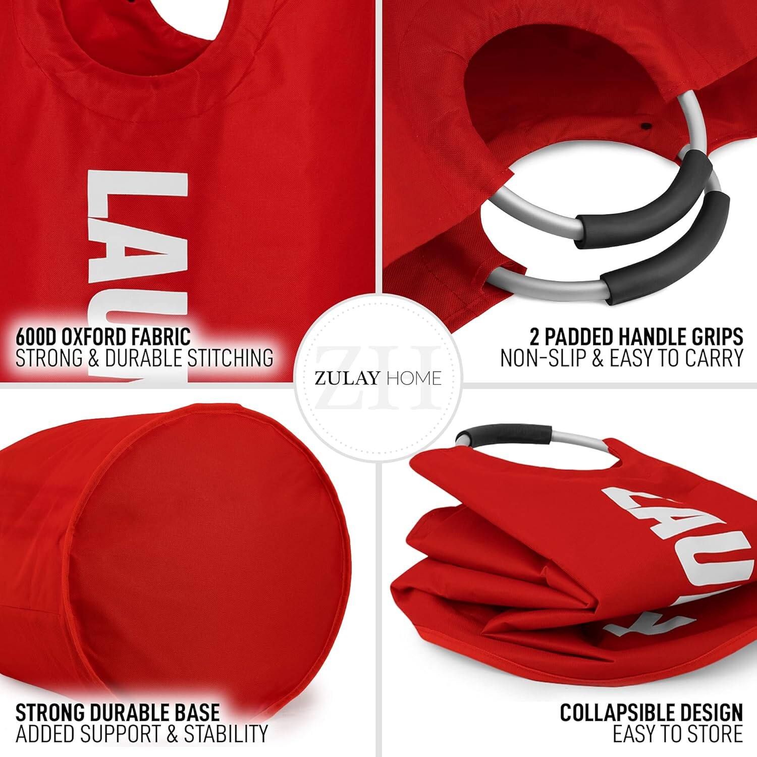 LAU

600D OXFORD FABRIC  
STRONG & DURABLE STITCHING

2 PADDED HANDLE GRIPS  
NON-SLIP & EASY TO CARRY

STRONG DURABLE BASE  
ADDED SUPPORT & STABILITY

COLLAPSIBLE DESIGN  
EASY TO STORE

ZULAY HOME