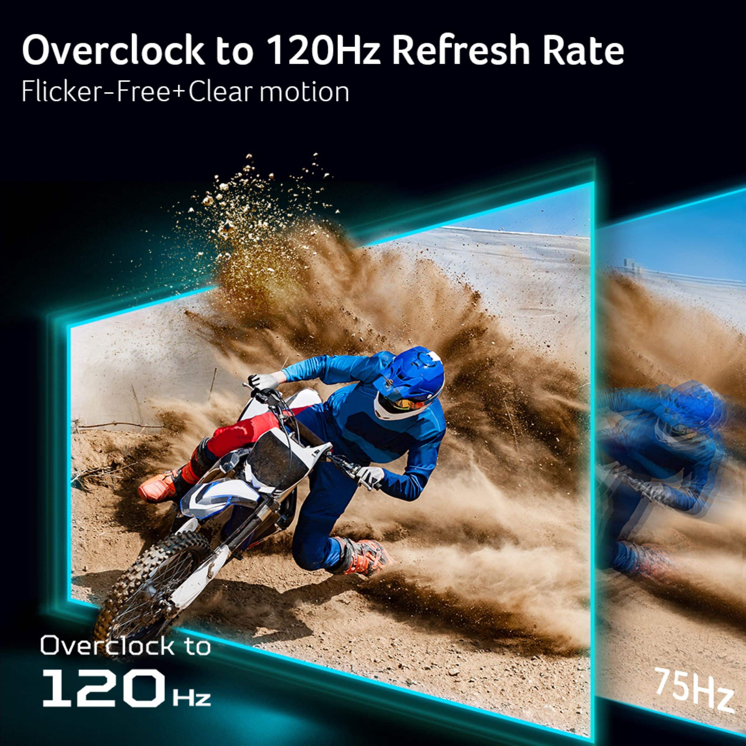 Overclock to 120Hz Refresh Rate Flicker-Free+Clear motion.