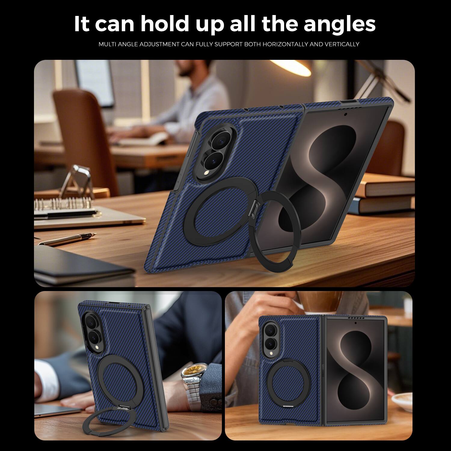It can hold up all the angles  
MULTI ANGLE ADJUSTMENT CAN FULLY SUPPORT BOTH HORIZONTALLY AND VERTICALLY