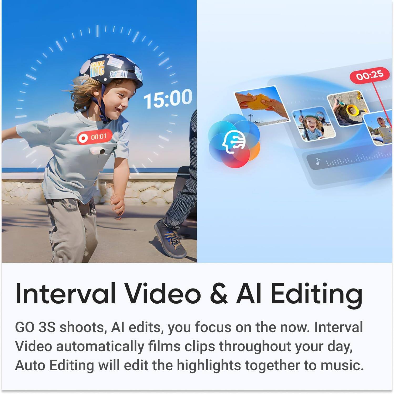 Interval Video & AI Editing

GO 3S shoots, AI edits, you focus on the now. Interval Video automatically films clips throughout your day, Auto Editing will edit the highlights together to music.